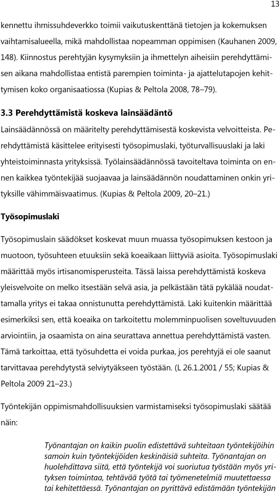 78 79). 3.3 Perehdyttämistä koskeva lainsäädäntö Lainsäädännössä on määritelty perehdyttämisestä koskevista velvoitteista.