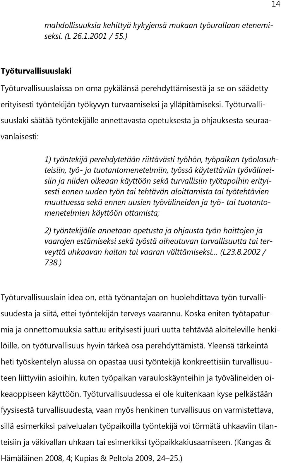 Työturvallisuuslaki säätää työntekijälle annettavasta opetuksesta ja ohjauksesta seuraavanlaisesti: 1) työntekijä perehdytetään riittävästi työhön, työpaikan työolosuhteisiin, työ- ja