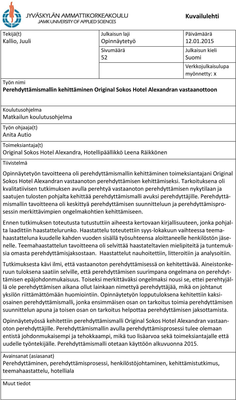 ohjaaja(t) Anita Autio Toimeksiantaja(t) Original Sokos Hotel Alexandra, Hotellipäällikkö Leena Räikkönen Tiivistelmä Opinnäytetyön tavoitteena oli perehdyttämismallin kehittäminen toimeksiantajani