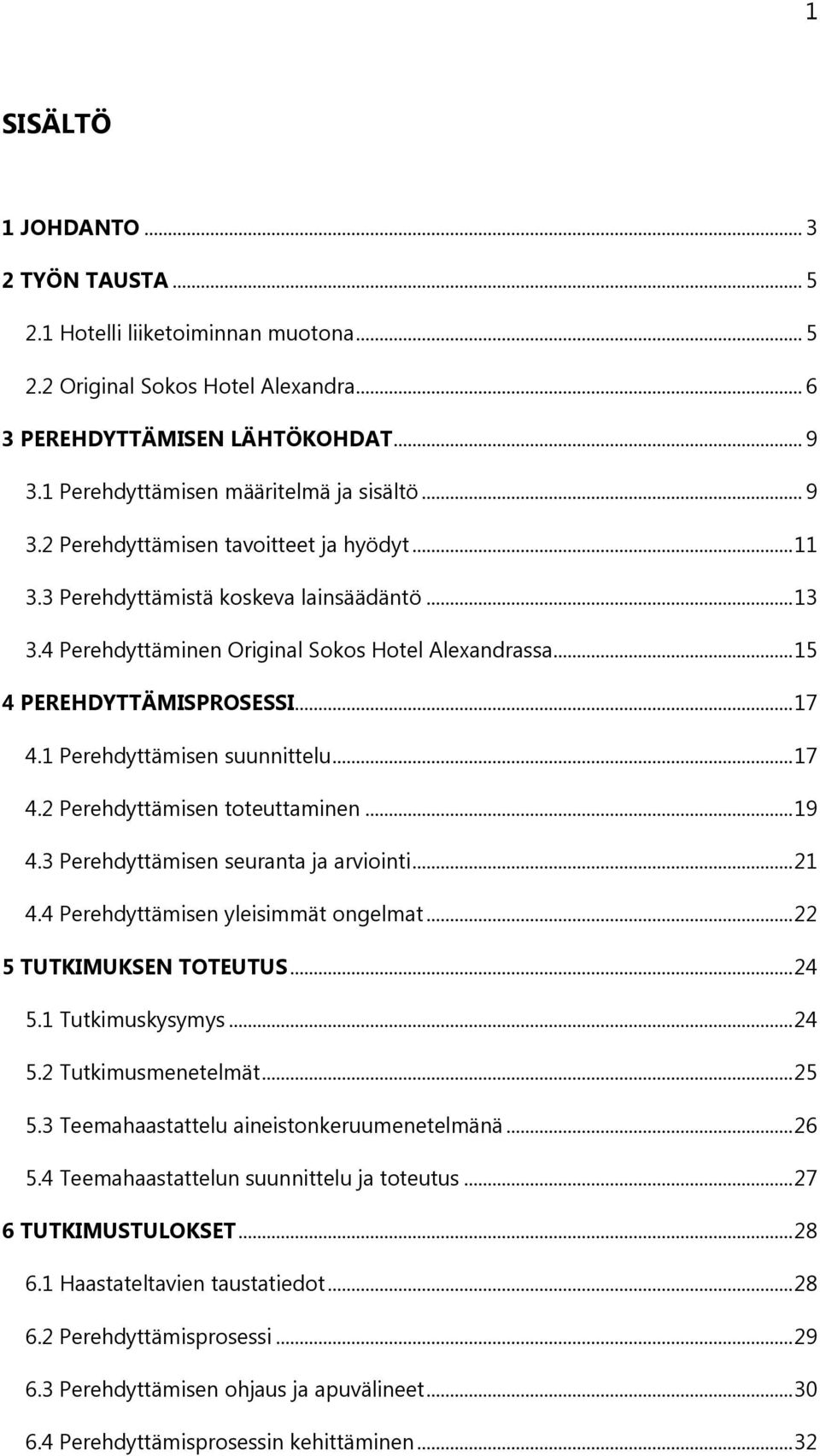 .. 15 4 PEREHDYTTÄMISPROSESSI... 17 4.1 Perehdyttämisen suunnittelu... 17 4.2 Perehdyttämisen toteuttaminen... 19 4.3 Perehdyttämisen seuranta ja arviointi... 21 4.