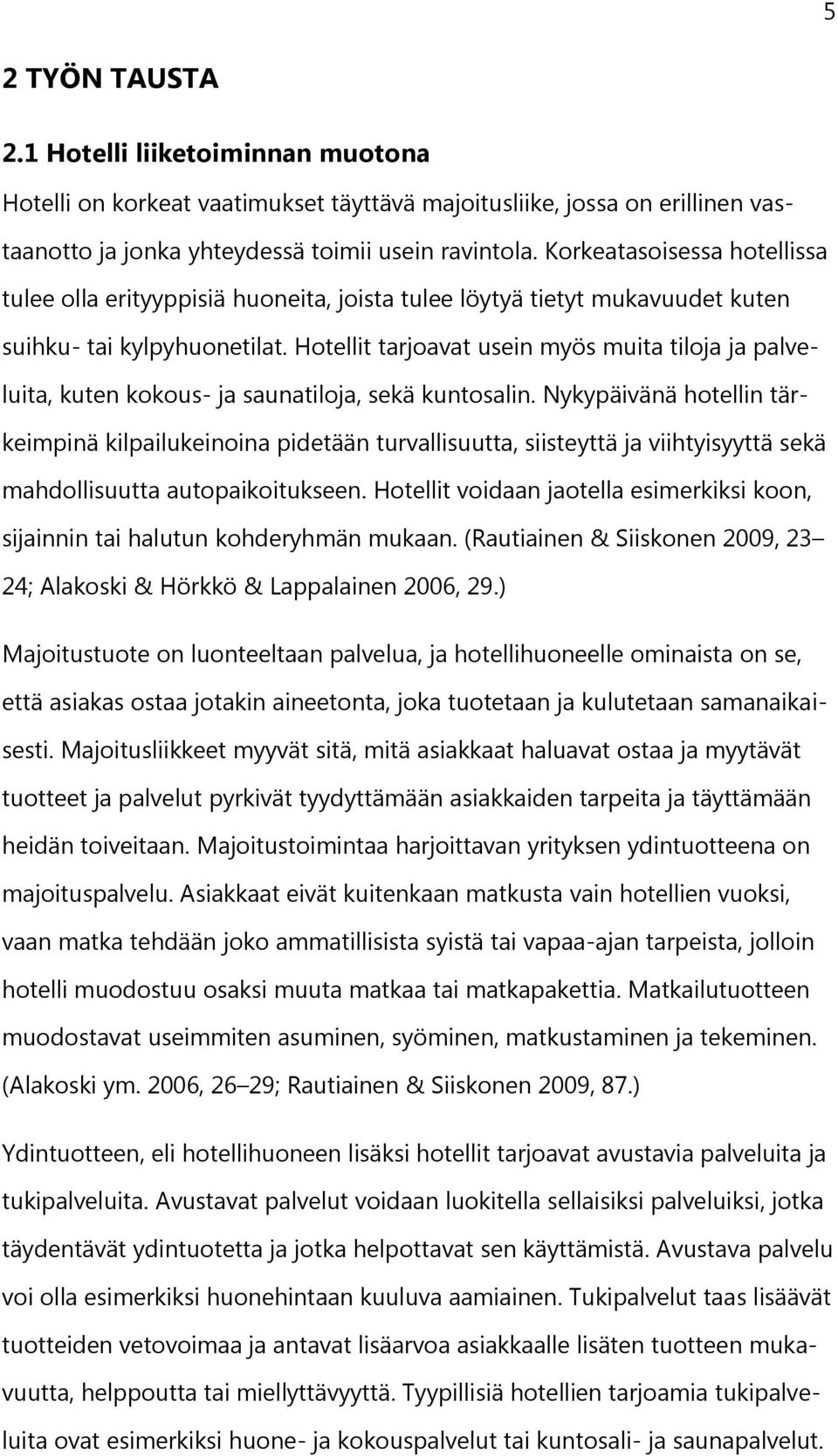 Hotellit tarjoavat usein myös muita tiloja ja palveluita, kuten kokous- ja saunatiloja, sekä kuntosalin.