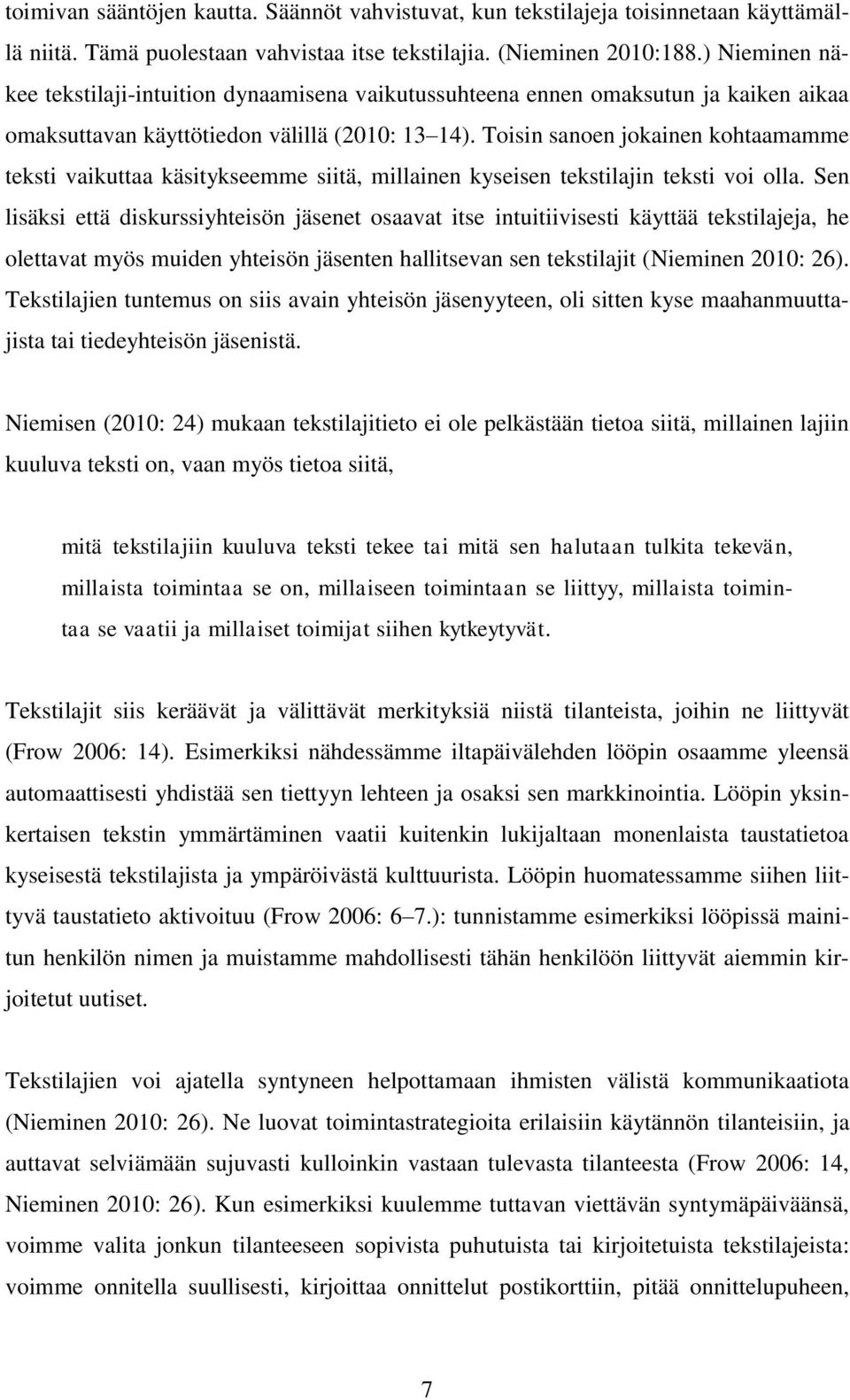 Toisin sanoen jokainen kohtaamamme teksti vaikuttaa käsitykseemme siitä, millainen kyseisen tekstilajin teksti voi olla.