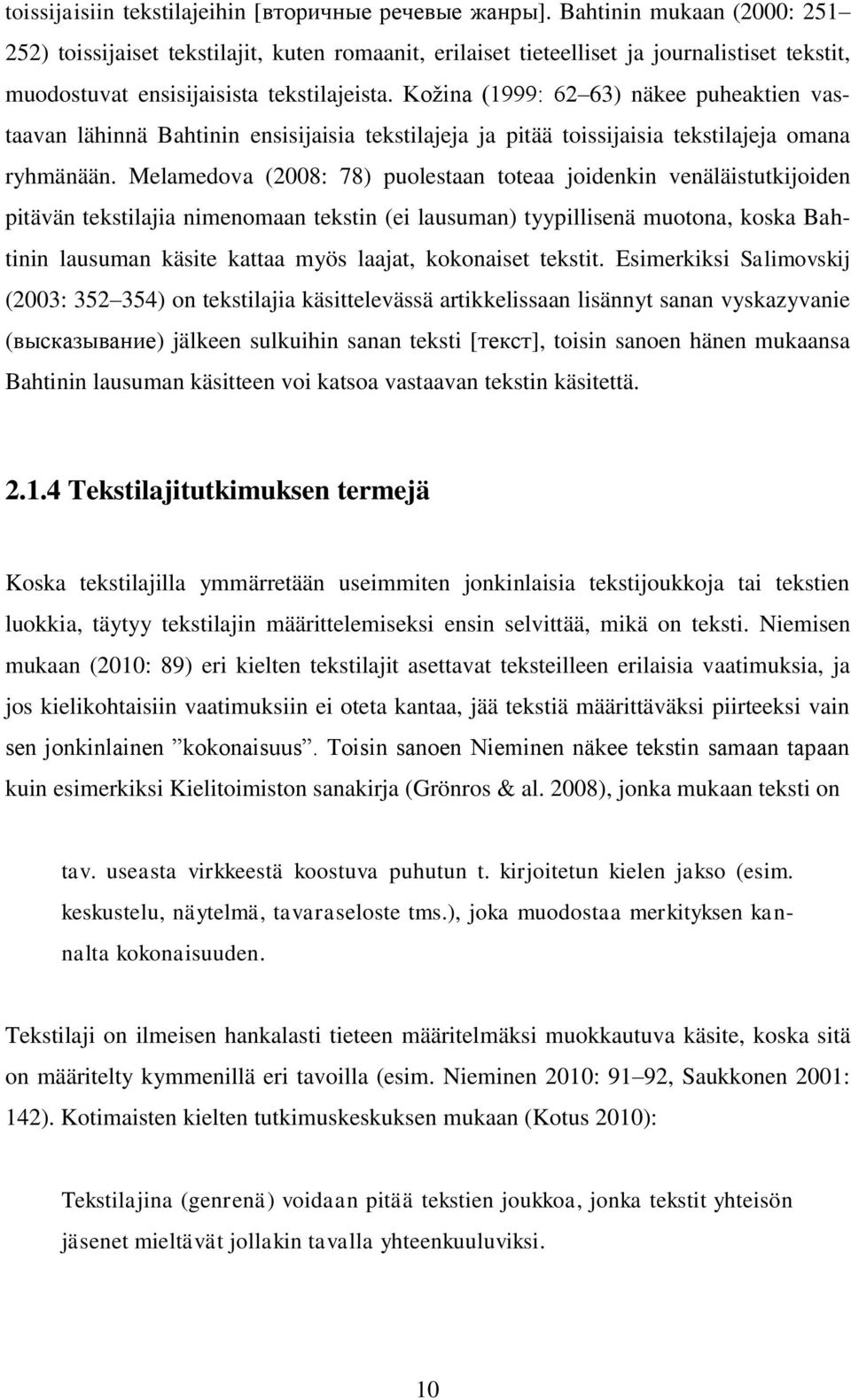 Kožina (1999: 62 63) näkee puheaktien vastaavan lähinnä Bahtinin ensisijaisia tekstilajeja ja pitää toissijaisia tekstilajeja omana ryhmänään.