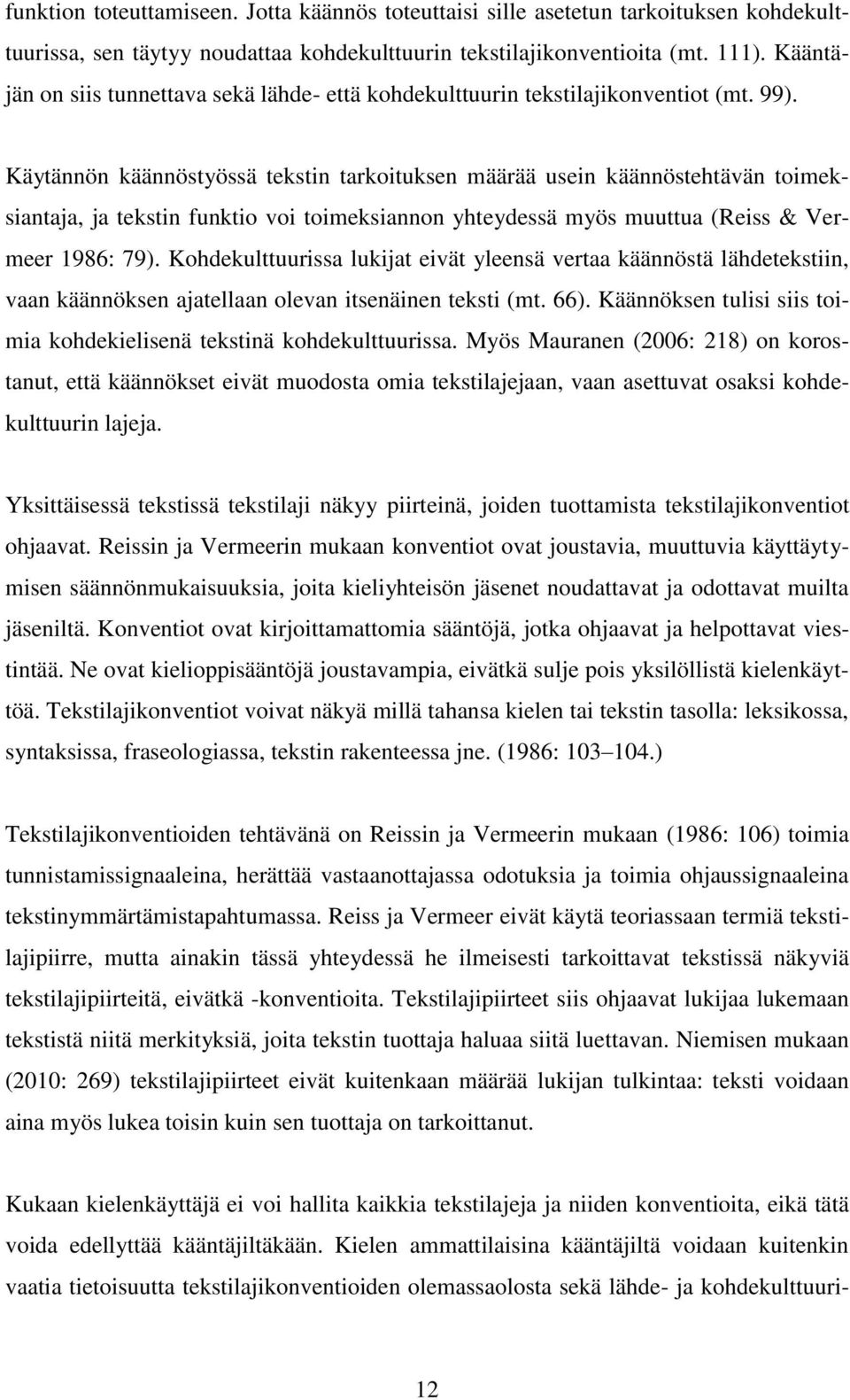 Käytännön käännöstyössä tekstin tarkoituksen määrää usein käännöstehtävän toimeksiantaja, ja tekstin funktio voi toimeksiannon yhteydessä myös muuttua (Reiss & Vermeer 1986: 79).