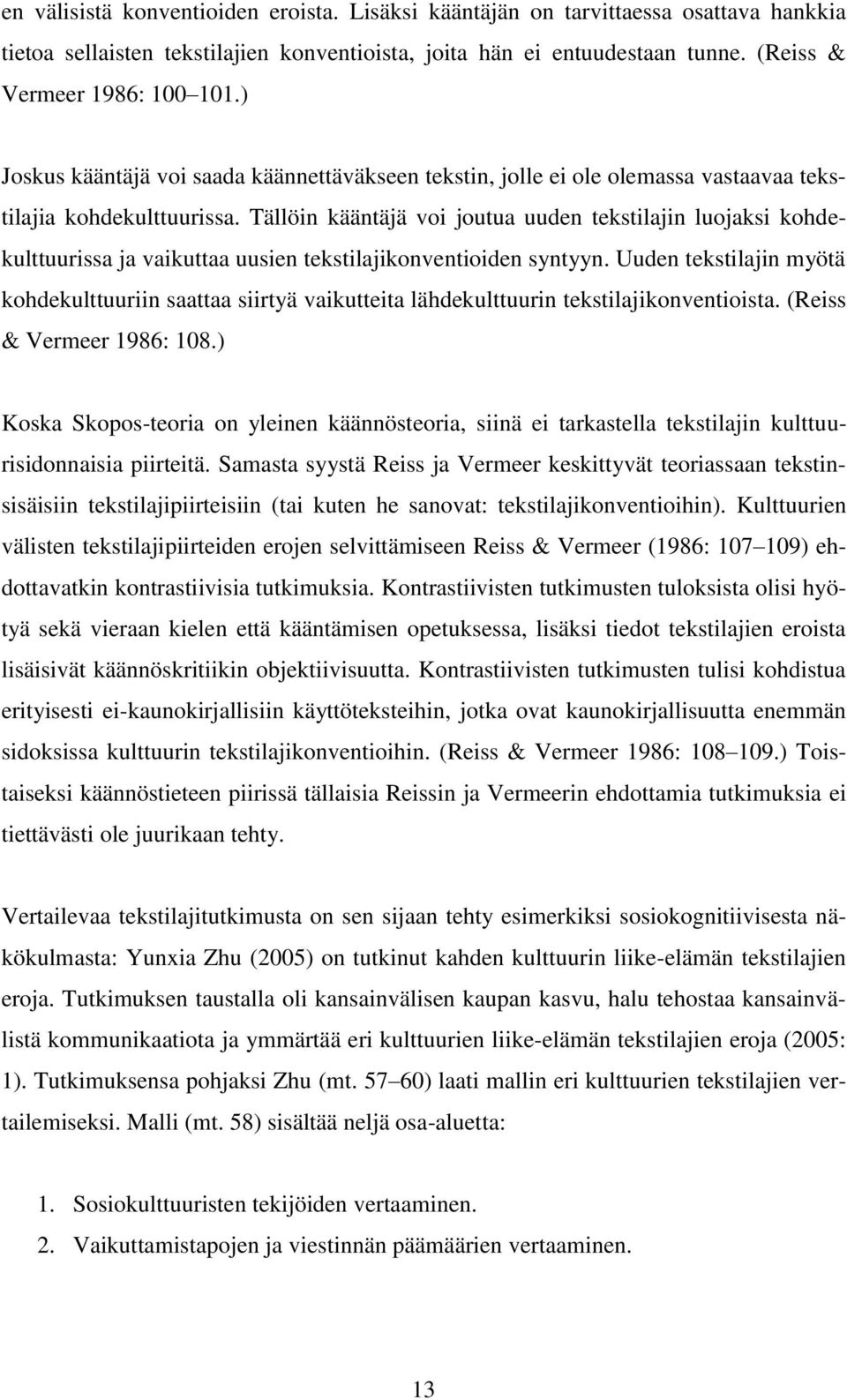 Tällöin kääntäjä voi joutua uuden tekstilajin luojaksi kohdekulttuurissa ja vaikuttaa uusien tekstilajikonventioiden syntyyn.