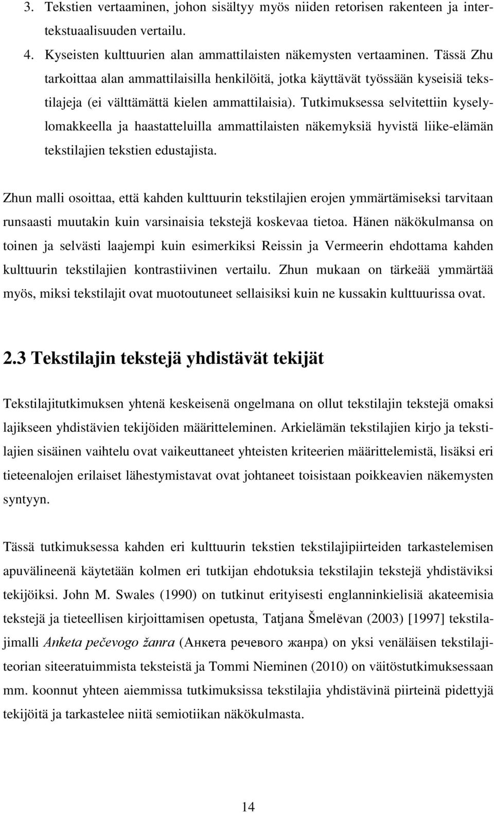 Tutkimuksessa selvitettiin kyselylomakkeella ja haastatteluilla ammattilaisten näkemyksiä hyvistä liike-elämän tekstilajien tekstien edustajista.