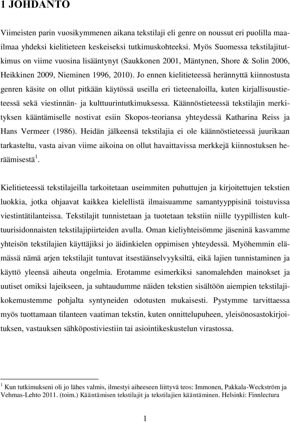 Jo ennen kielitieteessä herännyttä kiinnostusta genren käsite on ollut pitkään käytössä useilla eri tieteenaloilla, kuten kirjallisuustieteessä sekä viestinnän- ja kulttuurintutkimuksessa.