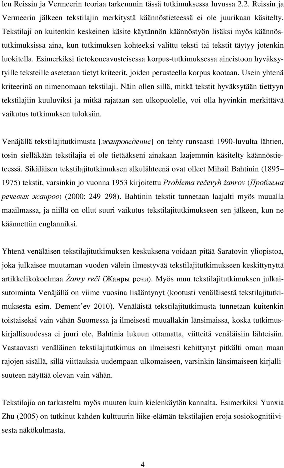 Esimerkiksi tietokoneavusteisessa korpus-tutkimuksessa aineistoon hyväksytyille teksteille asetetaan tietyt kriteerit, joiden perusteella korpus kootaan.