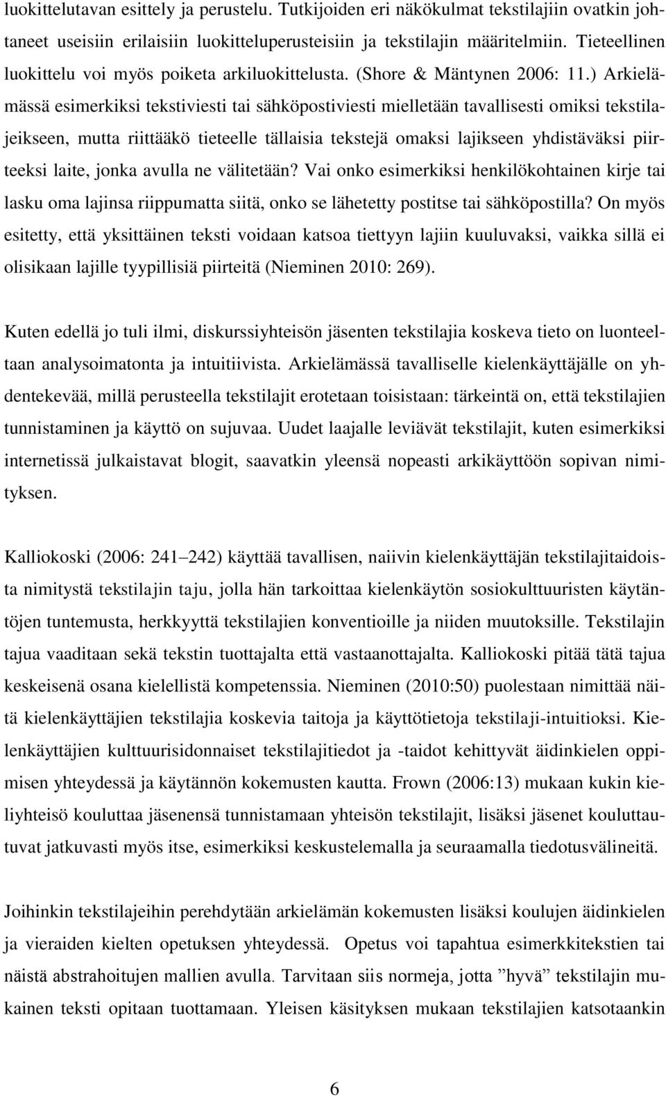 ) Arkielämässä esimerkiksi tekstiviesti tai sähköpostiviesti mielletään tavallisesti omiksi tekstilajeikseen, mutta riittääkö tieteelle tällaisia tekstejä omaksi lajikseen yhdistäväksi piirteeksi