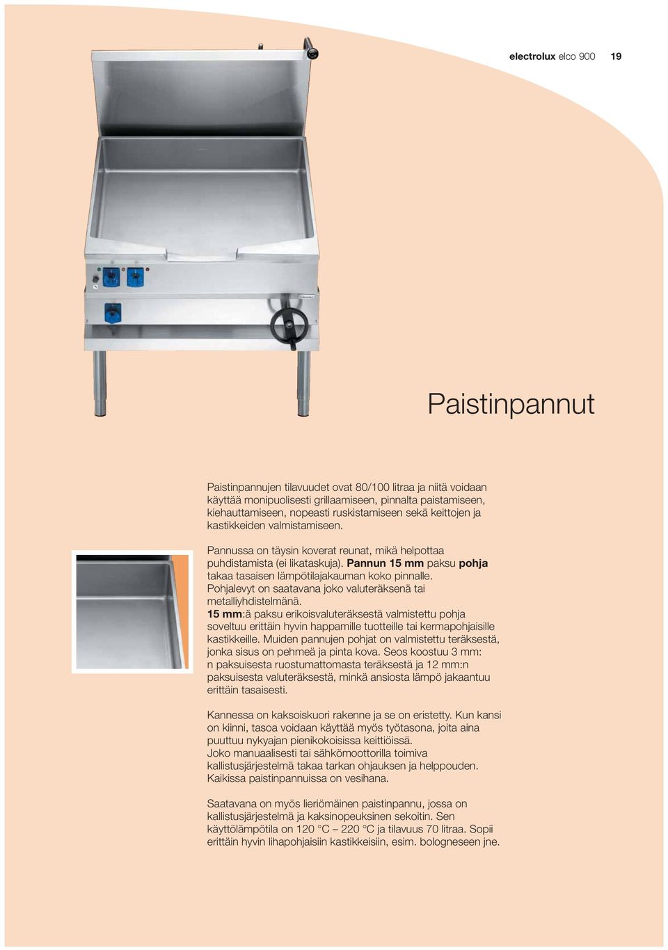 Pannun 15 mm paksu pohja takaa tasaisen lämpötilajakauman koko pinnalle. Pohjalevyt on saatavana joko valuteräksenä tai metalliyhdistelmänä.