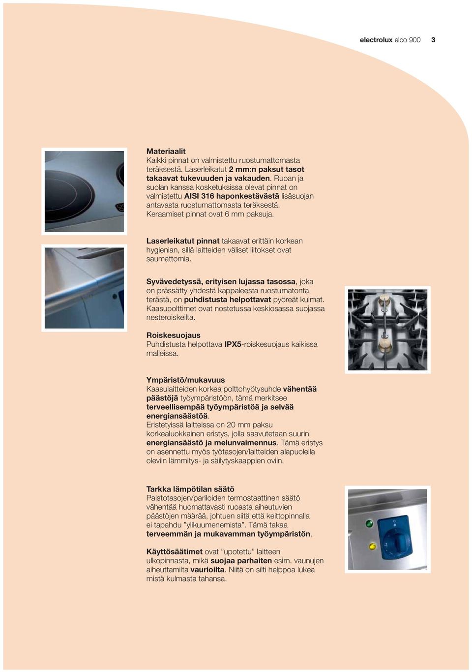 Laserleikatut pinnat takaavat erittäin korkean hygienian, sillä laitteiden väliset liitokset ovat saumattomia.