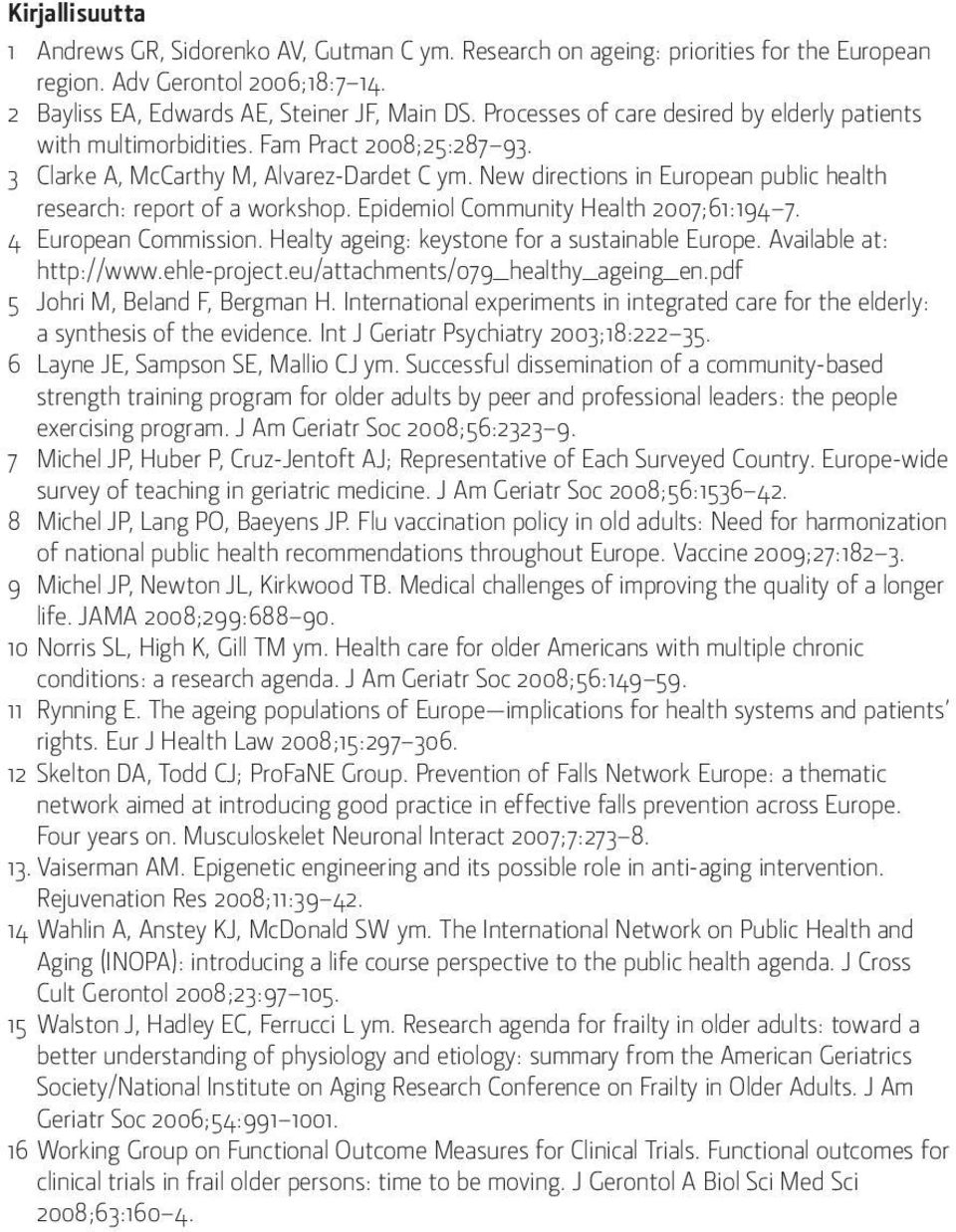 New directions in European public health research: report of a workshop. Epidemiol Community Health 2007;61:194 7. 4 European Commission. Healty ageing: keystone for a sustainable Europe.