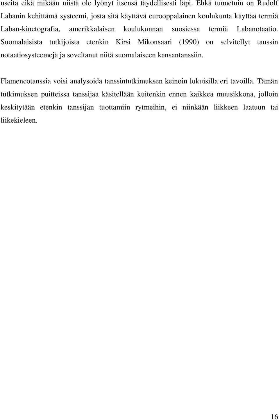 termiä Labanotaatio. Suomalaisista tutkioista etenkin Kirsi Mikonsaari (1990) on selvitellyt tanssin notaatiosysteemeä a soveltanut niitä suomalaiseen kansantanssiin.