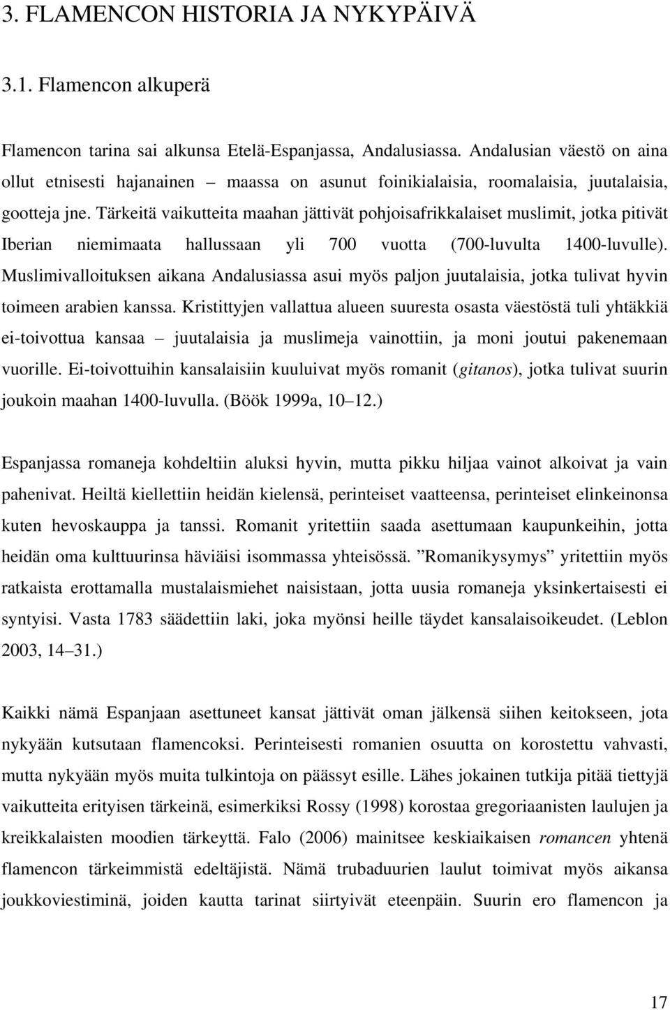 Tärkeitä vaikutteita maahan ättivät pohoisafrikkalaiset muslimit, otka pitivät Iberian niemimaata hallussaan yli 700 vuotta (700-luvulta 1400-luvulle).