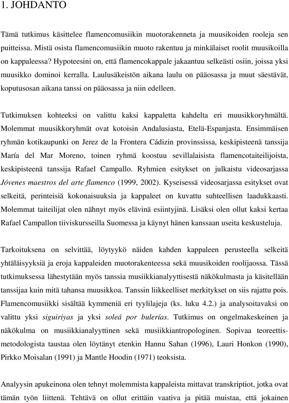 Laulusäkeistön aikana laulu on pääosassa a muut säestävät, koputusosan aikana tanssi on pääosassa a niin edelleen. Tutkimuksen kohteeksi on valittu kaksi kappaletta kahdelta eri muusikkoryhmältä.