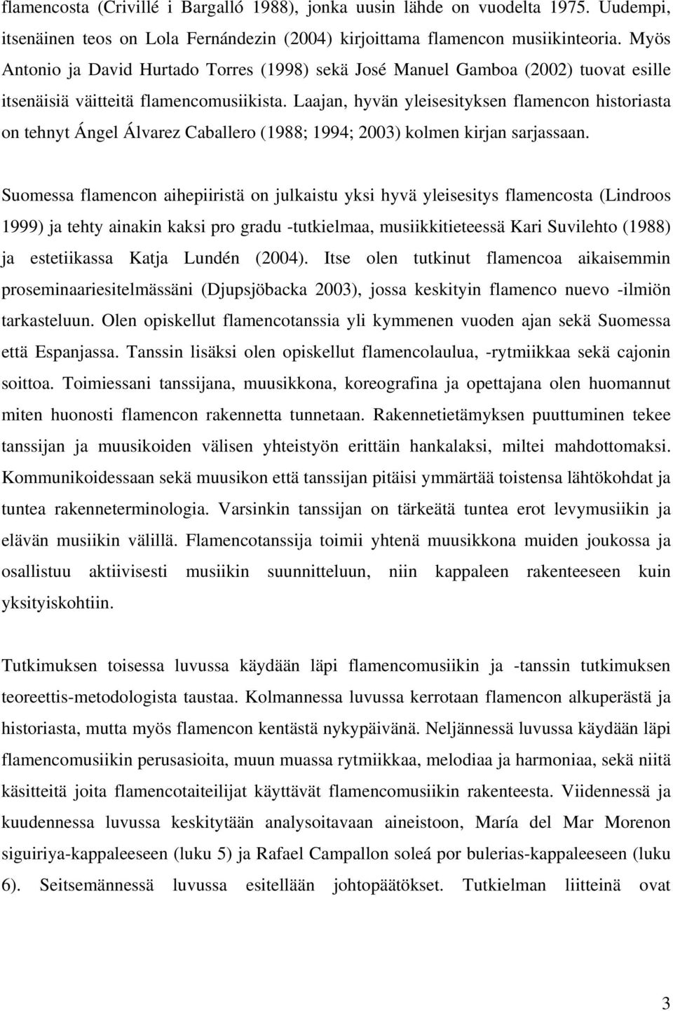 Laaan, hyvän yleisesityksen flamencon historiasta on tehnyt Ángel Álvarez Caballero (1988; 1994; 2003) kolmen kiran sarassaan.