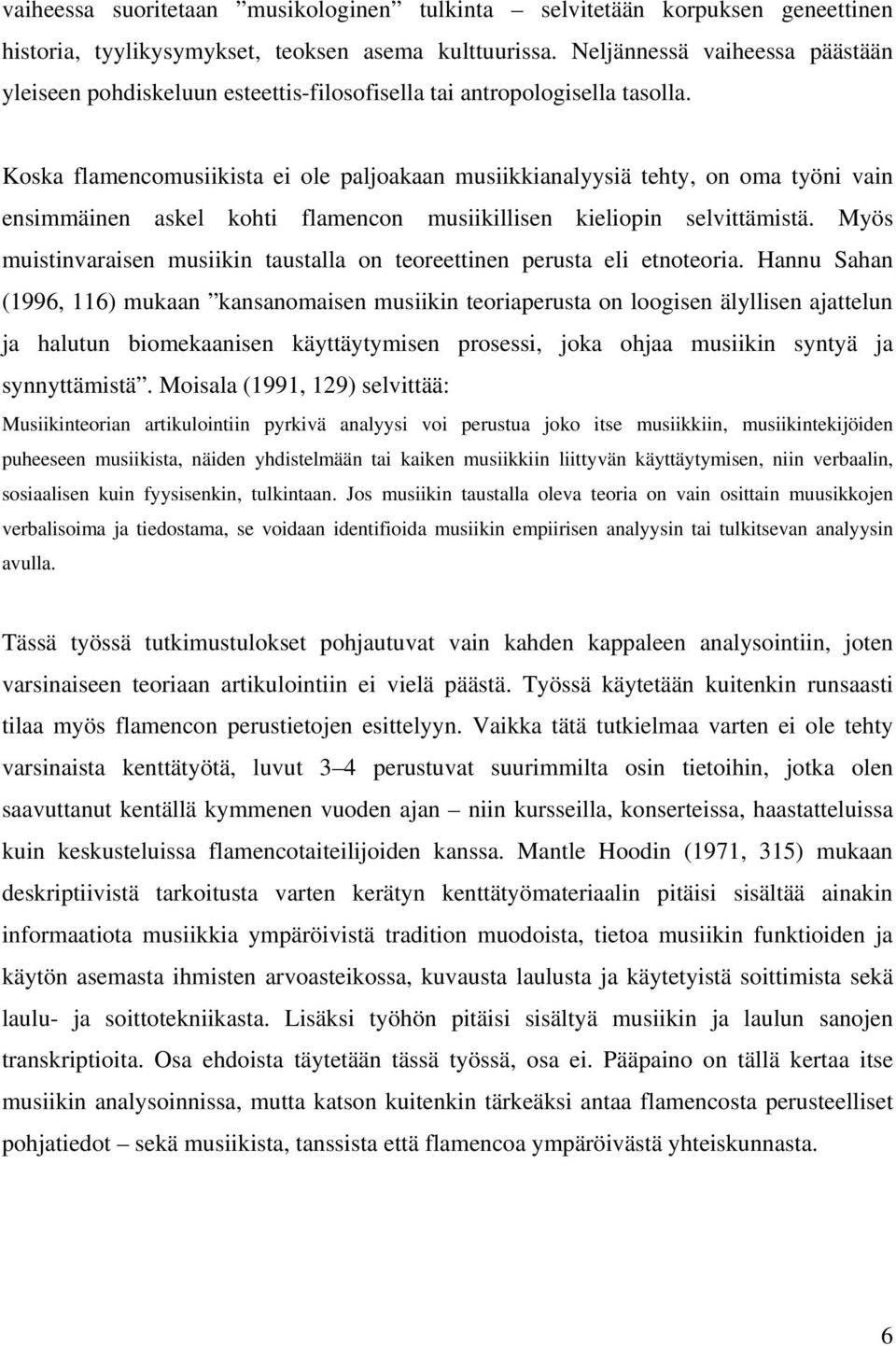 Koska flamencomusiikista ei ole paloakaan musiikkianalyysiä tehty, on oma työni vain ensimmäinen askel kohti flamencon musiikillisen kieliopin selvittämistä.