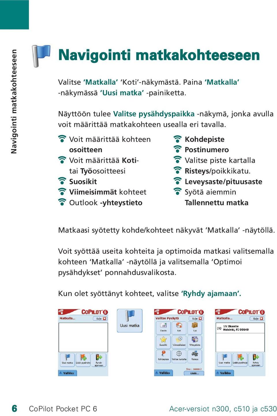 Voit määrittää kohteen osoitteen Voit määrittää Kotitai Työosoitteesi Suosikit Viimeisimmät kohteet Outlook -yhteystieto Kohdepiste Postinumero Valitse piste kartalla Risteys/poikkikatu.