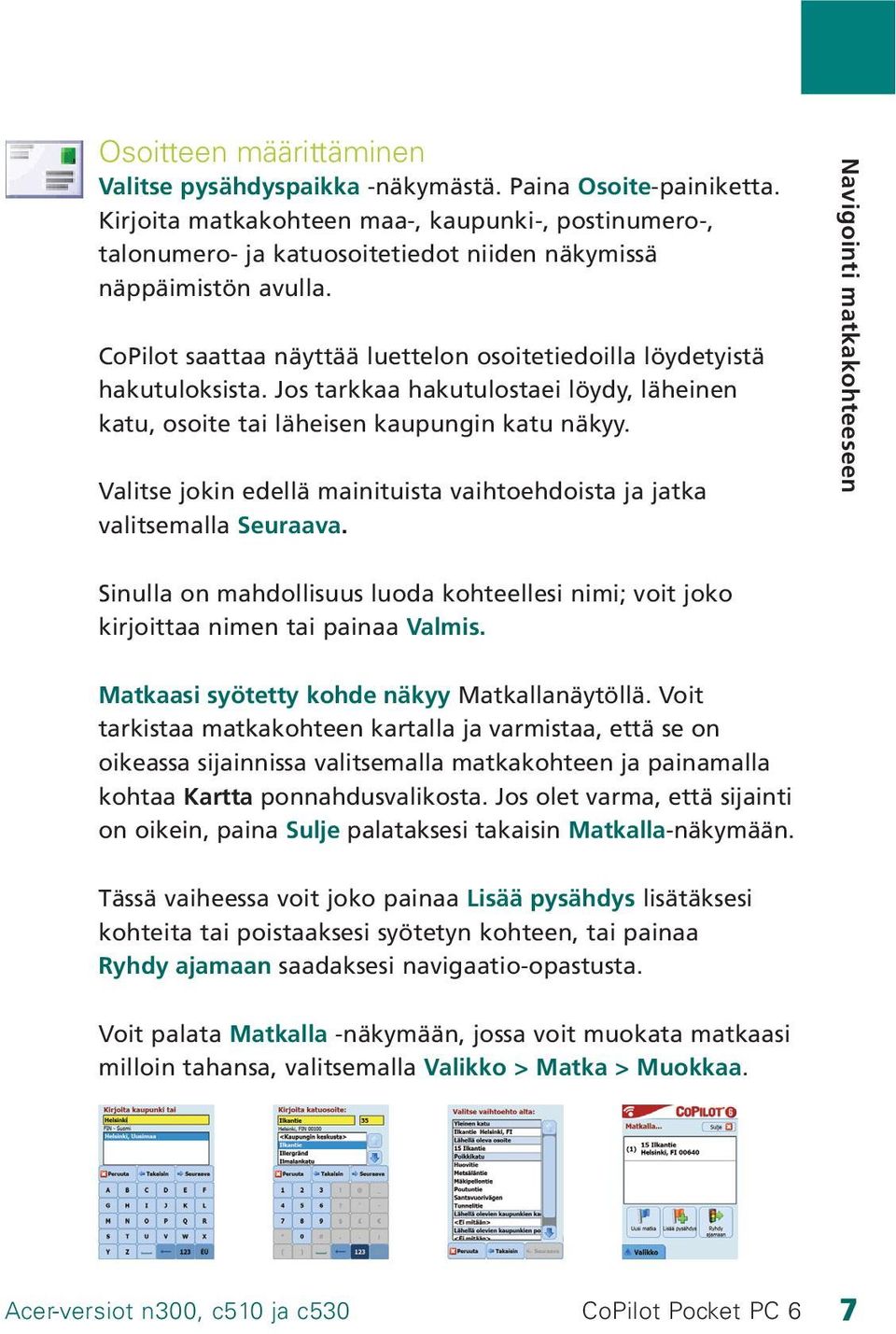 Jos tarkkaa hakutulostaei löydy, läheinen katu, osoite tai läheisen kaupungin katu näkyy. Valitse jokin edellä mainituista vaihtoehdoista ja jatka valitsemalla Seuraava.