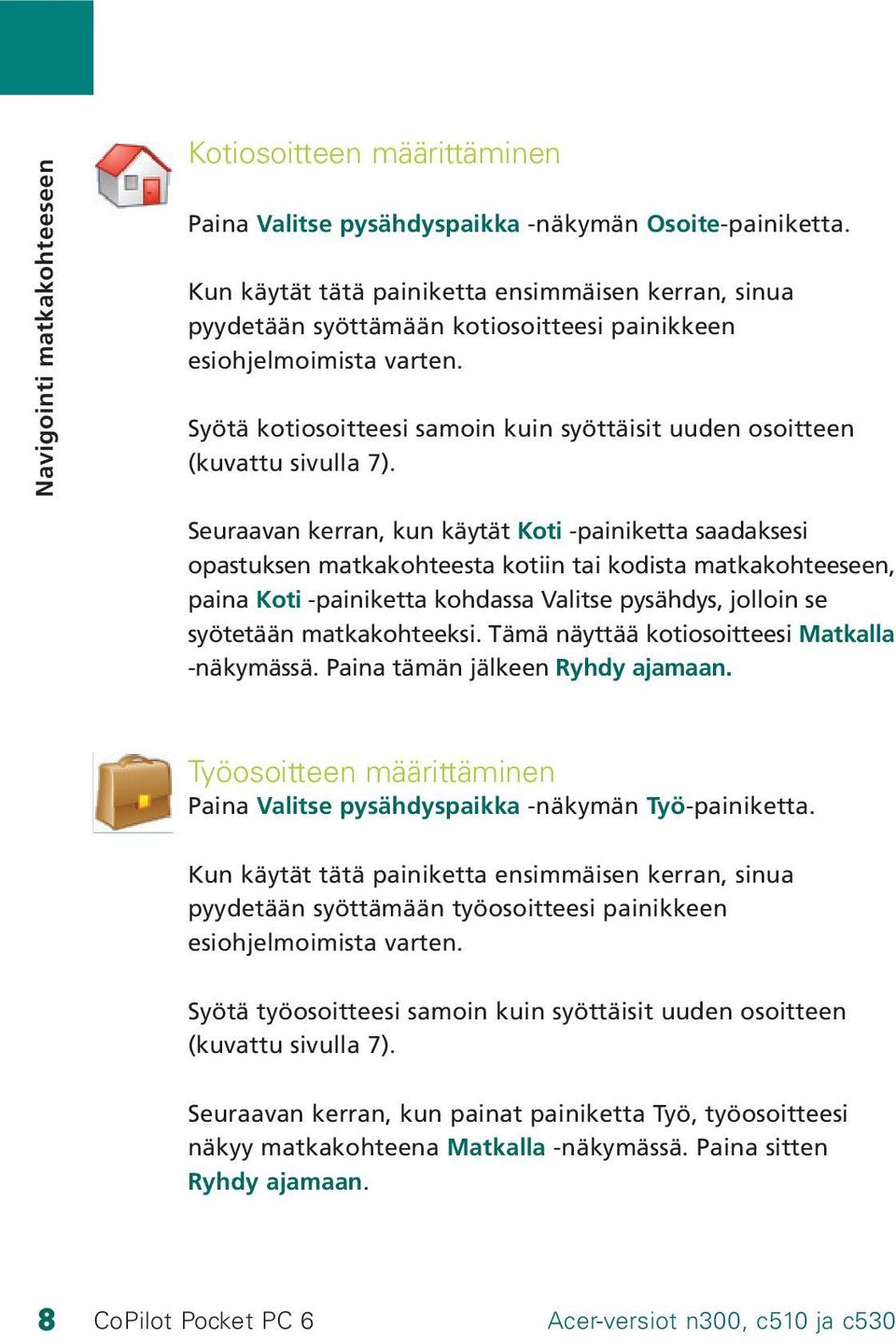 Syötä kotiosoitteesi samoin kuin syöttäisit uuden osoitteen (kuvattu sivulla 7).