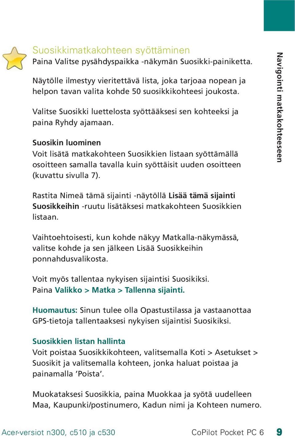 Suosikin luominen Voit lisätä matkakohteen Suosikkien listaan syöttämällä osoitteen samalla tavalla kuin syöttäisit uuden osoitteen (kuvattu sivulla 7).