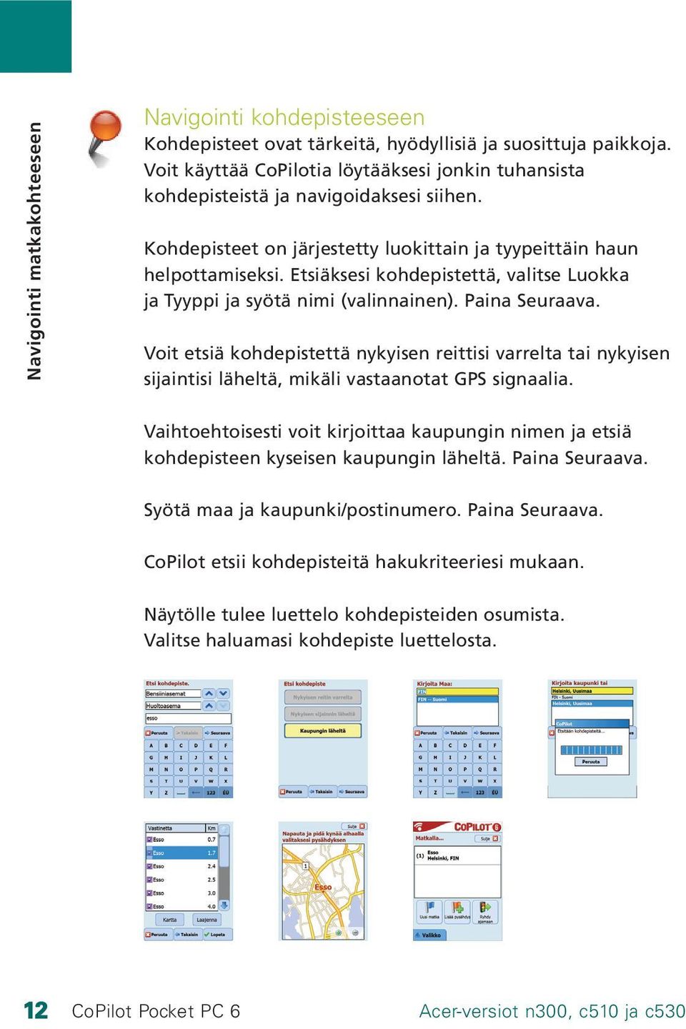 Etsiäksesi kohdepistettä, valitse Luokka ja Tyyppi ja syötä nimi (valinnainen). Paina Seuraava.