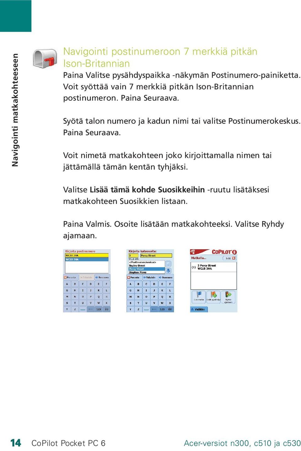 Syötä talon numero ja kadun nimi tai valitse Postinumerokeskus. Paina Seuraava.