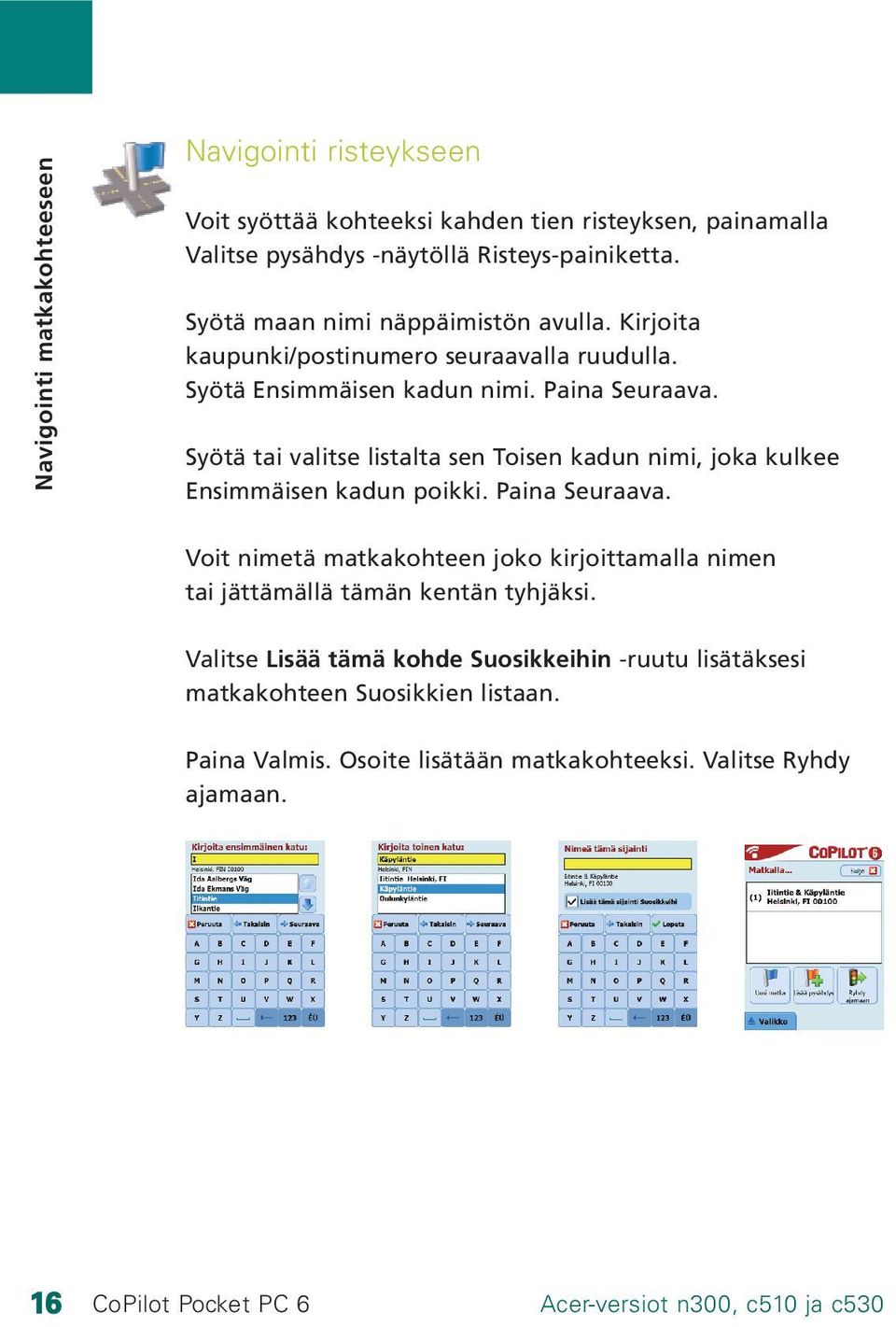 Syötä tai valitse listalta sen Toisen kadun nimi, joka kulkee Ensimmäisen kadun poikki. Paina Seuraava.