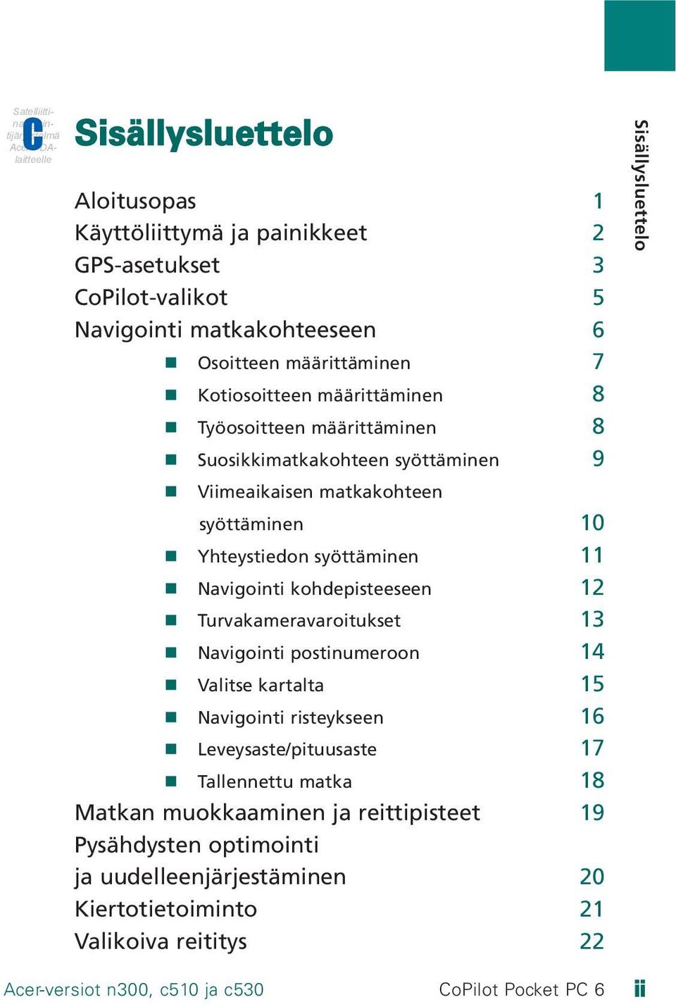 syöttäminen 11 Navigointi kohdepisteeseen 12 Turvakameravaroitukset 13 Navigointi postinumeroon 14 Valitse kartalta 15 Navigointi risteykseen 16 Leveysaste/pituusaste 17