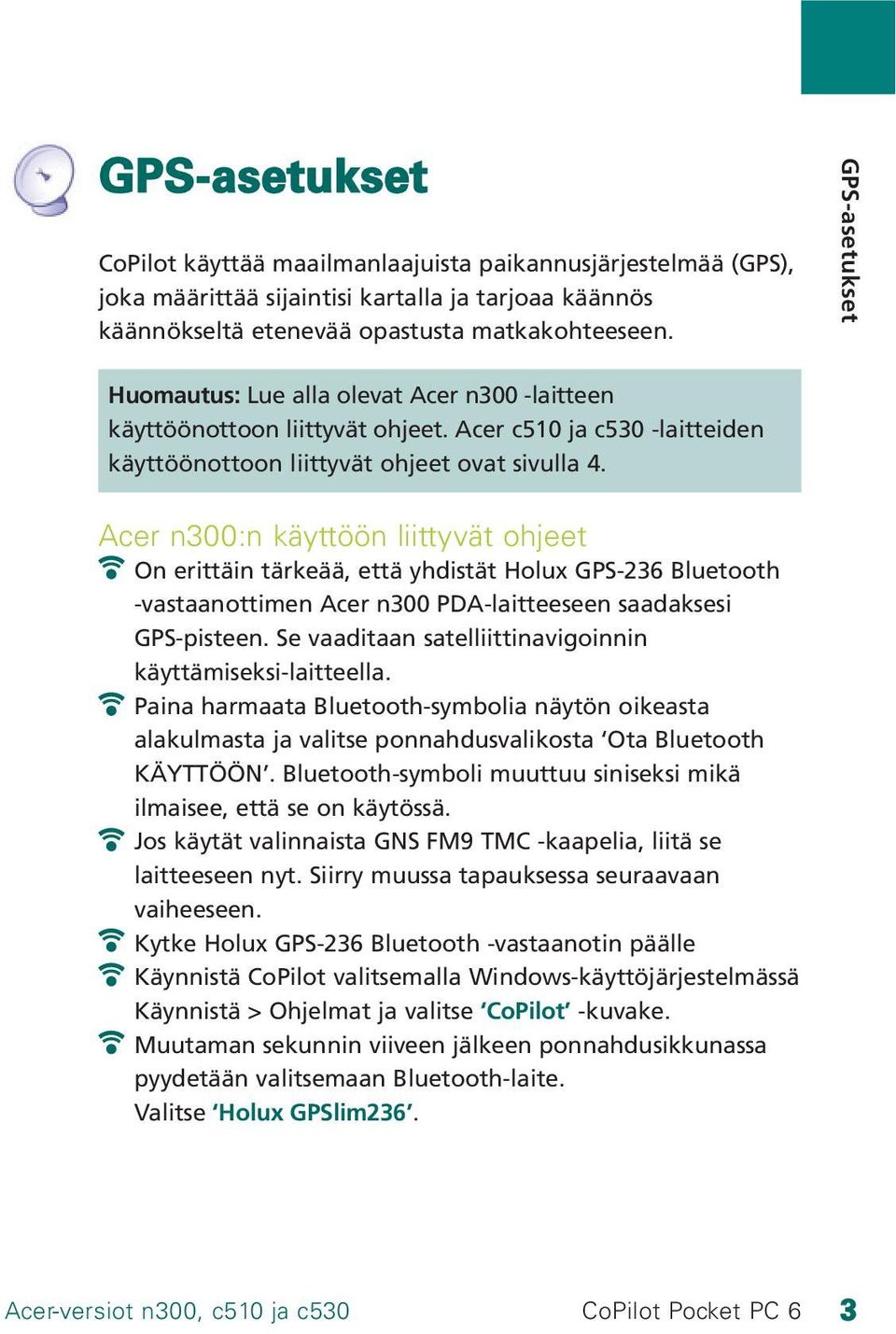 Acer n300:n käyttöön liittyvät ohjeet On erittäin tärkeää, että yhdistät Holux GPS-236 Bluetooth -vastaanottimen Acer n300 PDA-laitteeseen saadaksesi GPS-pisteen.