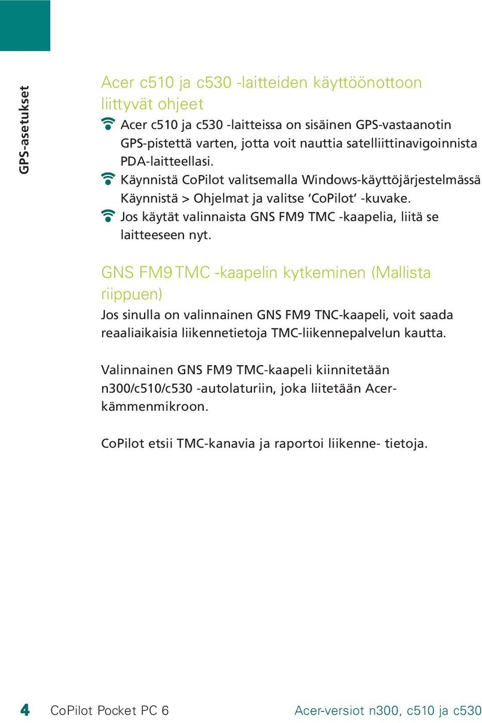 Jos käytät valinnaista GNS FM9 TMC -kaapelia, liitä se laitteeseen nyt.