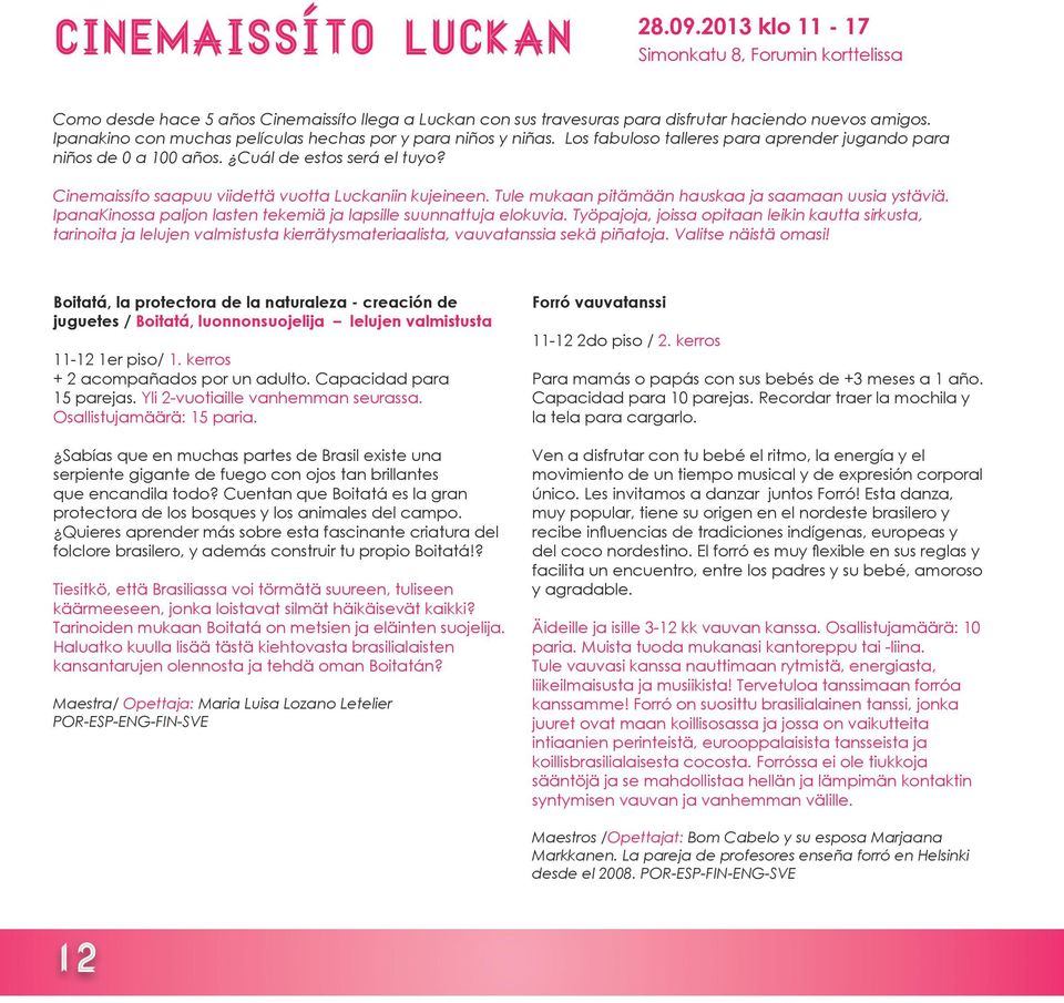 Cinemaissíto saapuu viidettä vuotta Luckaniin kujeineen. Tule mukaan pitämään hauskaa ja saamaan uusia ystäviä. IpanaKinossa paljon lasten tekemiä ja lapsille suunnattuja elokuvia.