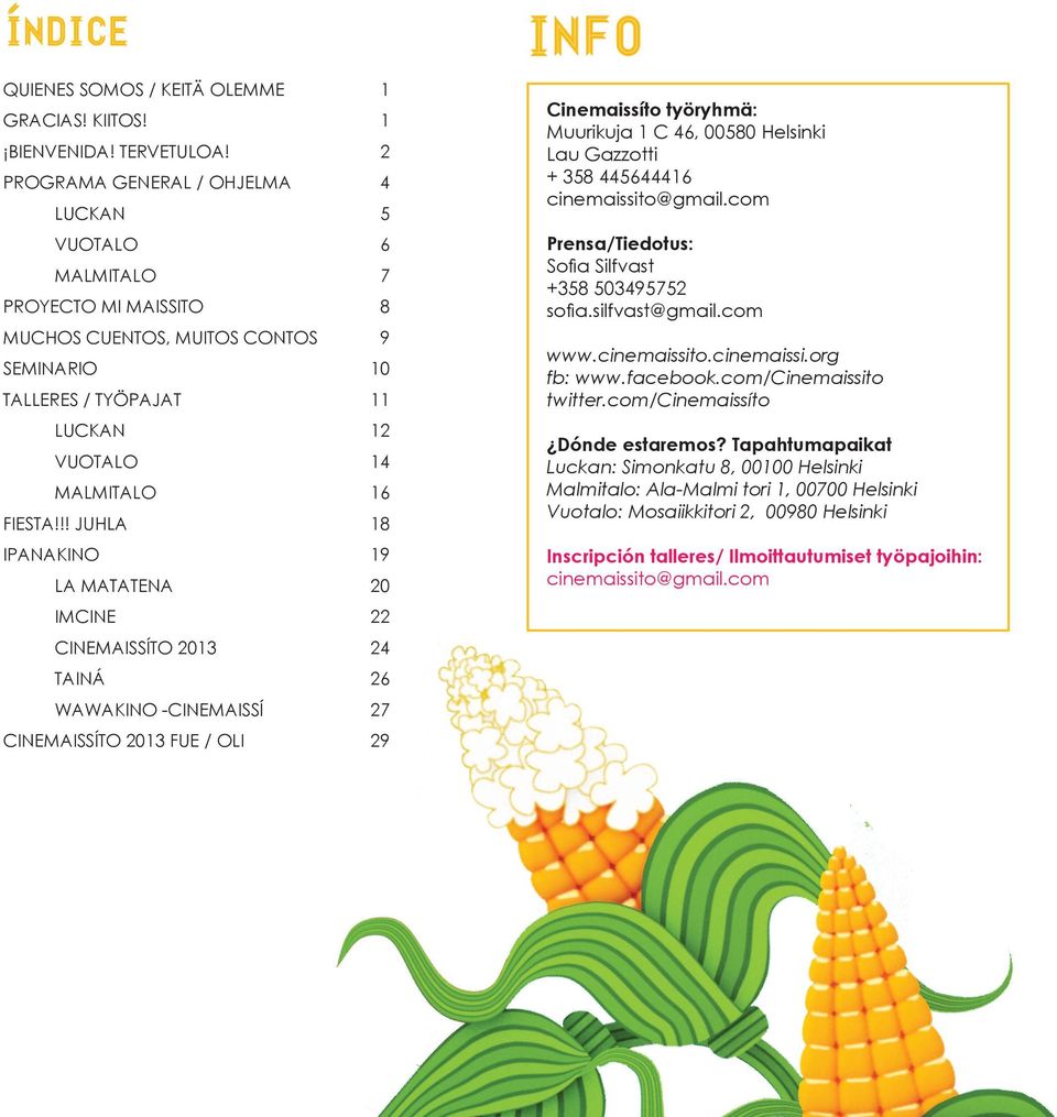 !! JUHLA 18 IPANAKINO 19 LA MATATENA 20 IMCINE 22 CINEMAISSÍTO 2013 24 TAINÁ 26 WAWAKINO -CINEMAISSÍ 27 CINEMAISSÍTO 2013 FUE / OLI 29 INFO Cinemaissíto työryhmä: Muurikuja 1 C 46, 00580 Helsinki Lau