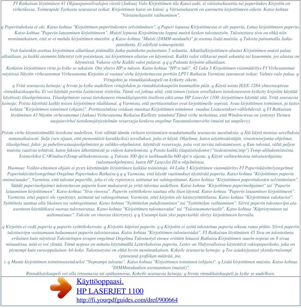 Katso kohtaa "Kirjoittimen paperitukosten selvittäminen". q Paperi lopussa Kirjoittimessa ei ole paperia. Lataa kirjoittimeen paperia. Katso kohtaa "Paperin lataaminen kirjoittimeen".