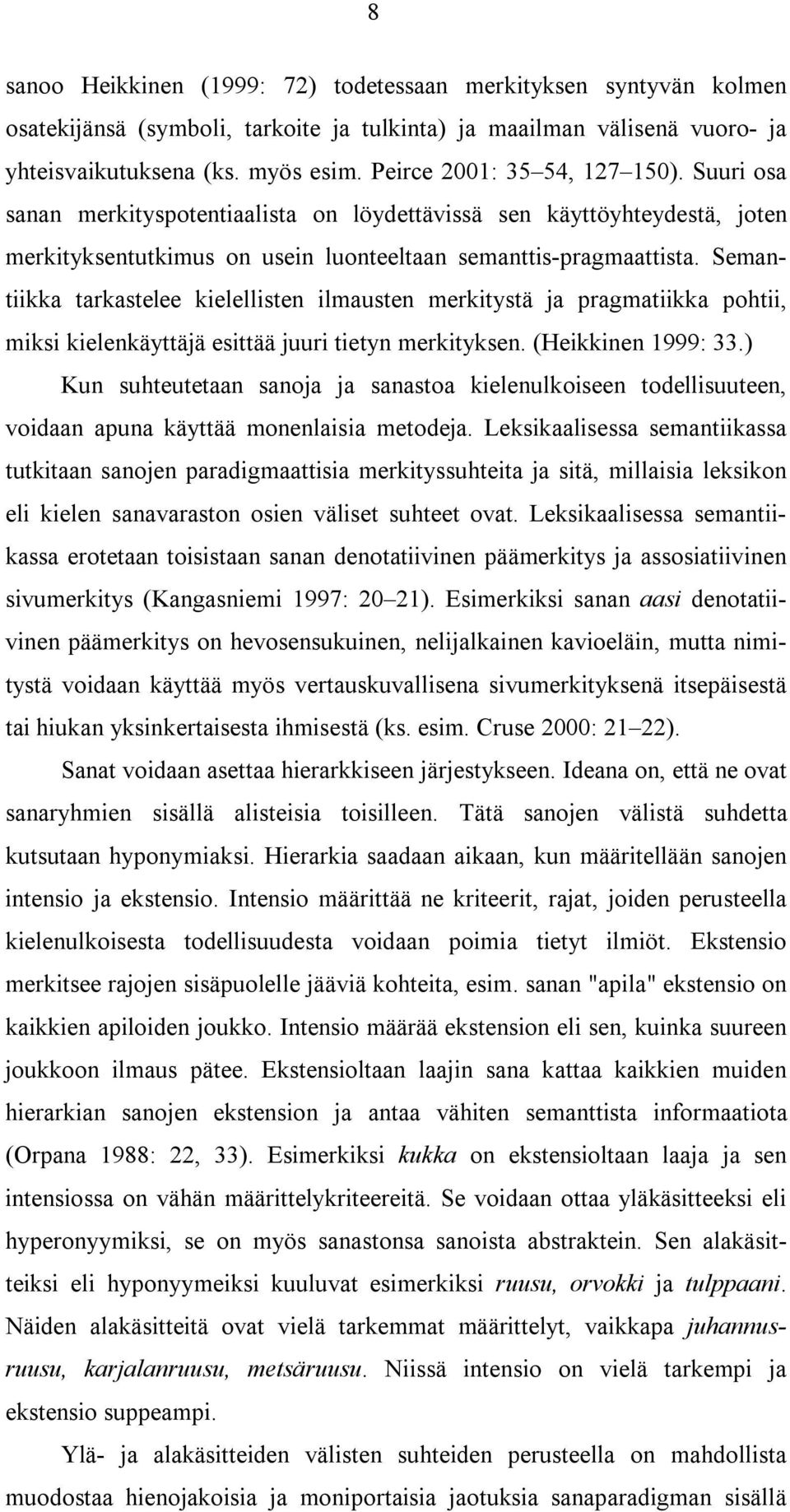 Semantiikka tarkastelee kielellisten ilmausten merkitystä ja pragmatiikka pohtii, miksi kielenkäyttäjä esittää juuri tietyn merkityksen. (Heikkinen 1999: 33.