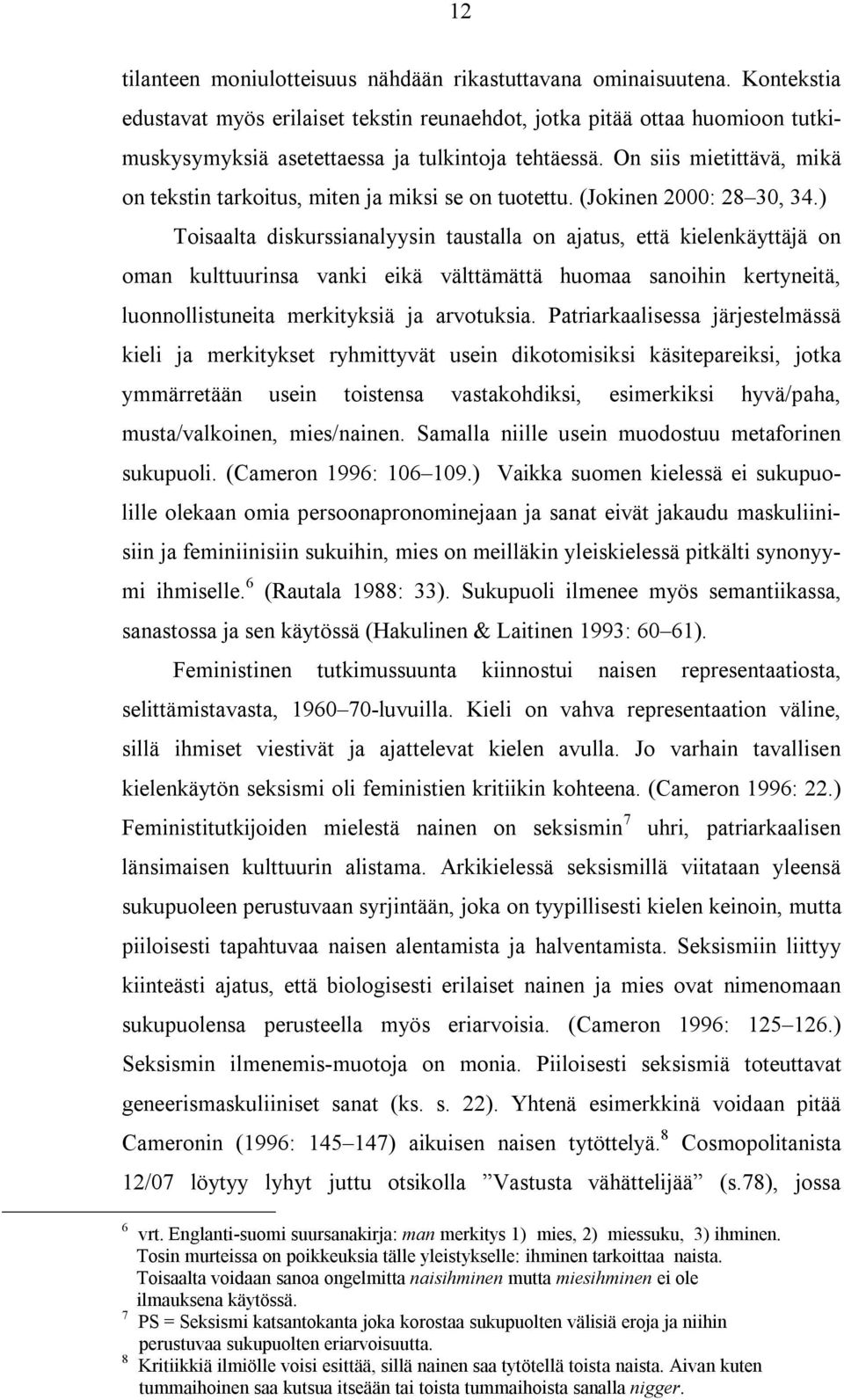 On siis mietittävä, mikä on tekstin tarkoitus, miten ja miksi se on tuotettu. (Jokinen 2000: 28 30, 34.