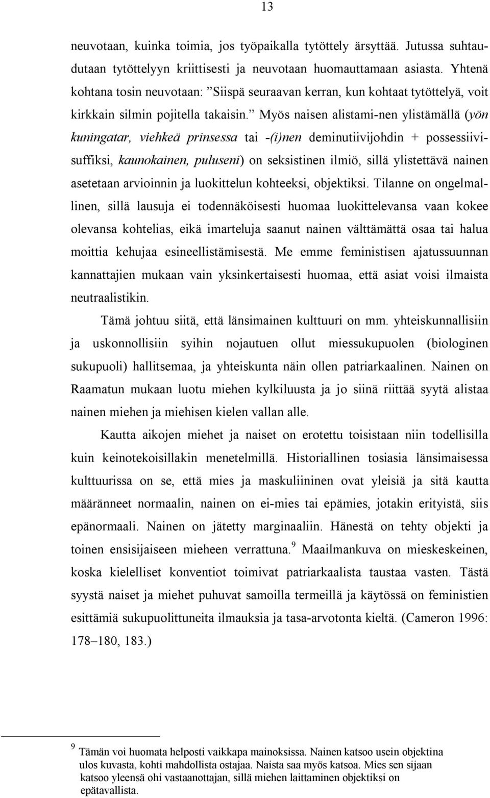 Myös naisen alistami-nen ylistämällä (yön kuningatar, viehkeä prinsessa tai -(i)nen deminutiivijohdin + possessiivisuffiksi, kaunokainen, puluseni) on seksistinen ilmiö, sillä ylistettävä nainen