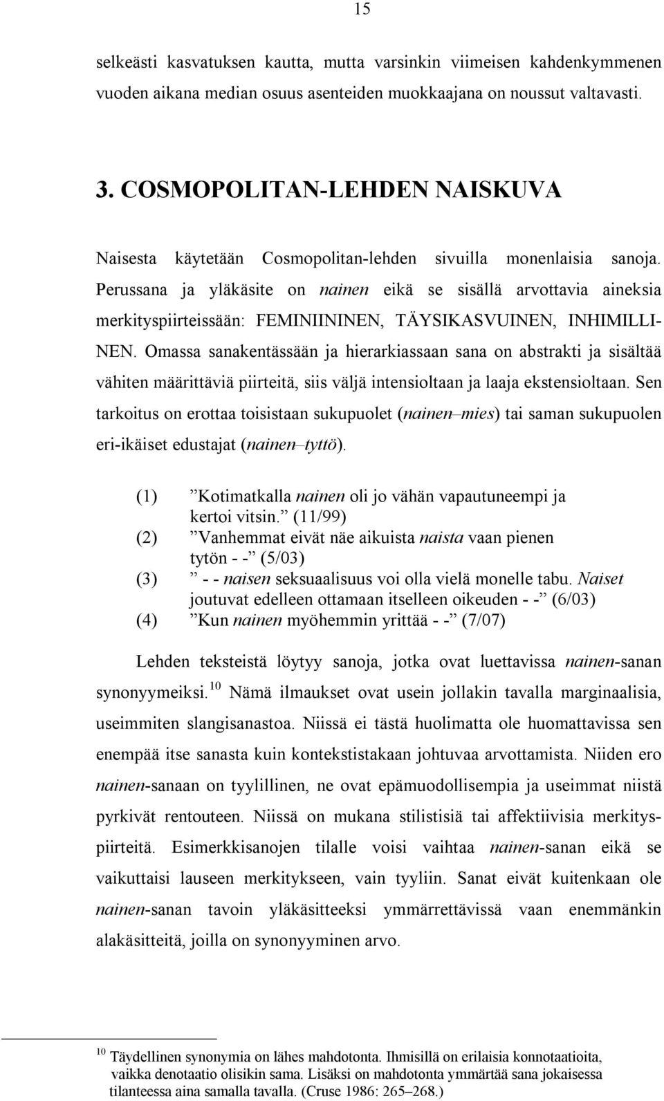 Perussana ja yläkäsite on nainen eikä se sisällä arvottavia aineksia merkityspiirteissään: FEMINIININEN, TÄYSIKASVUINEN, INHIMILLI- NEN.