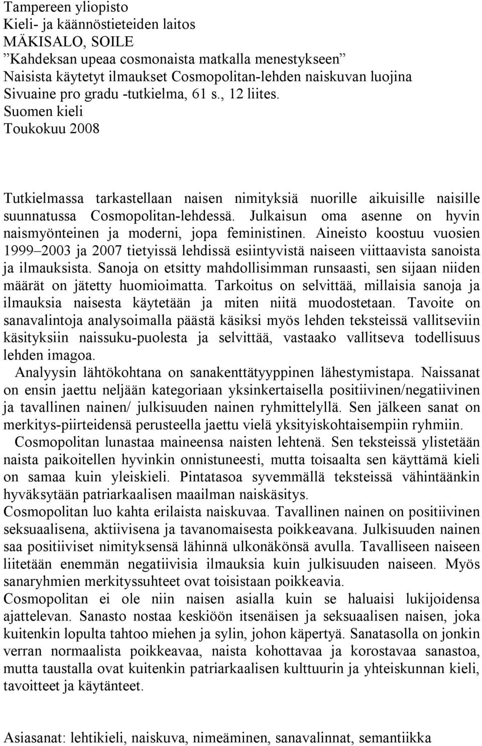 Julkaisun oma asenne on hyvin naismyönteinen ja moderni, jopa feministinen. Aineisto koostuu vuosien 1999 2003 ja 2007 tietyissä lehdissä esiintyvistä naiseen viittaavista sanoista ja ilmauksista.