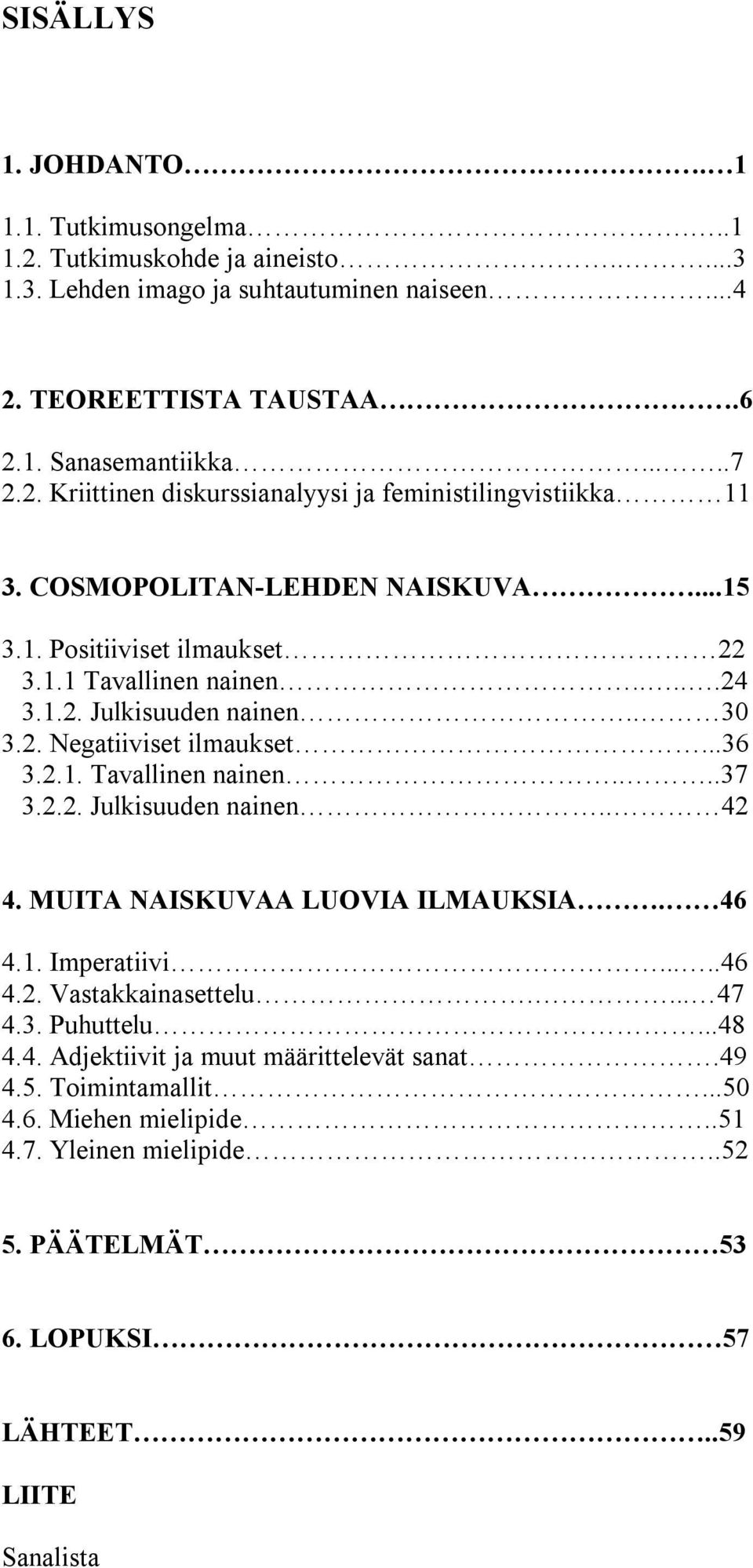 2.2. Julkisuuden nainen.. 42 4. MUITA NAISKUVAA LUOVIA ILMAUKSIA. 46 4.1. Imperatiivi.....46 4.2. Vastakkainasettelu.... 47 4.3. Puhuttelu...48 4.4. Adjektiivit ja muut määrittelevät sanat.