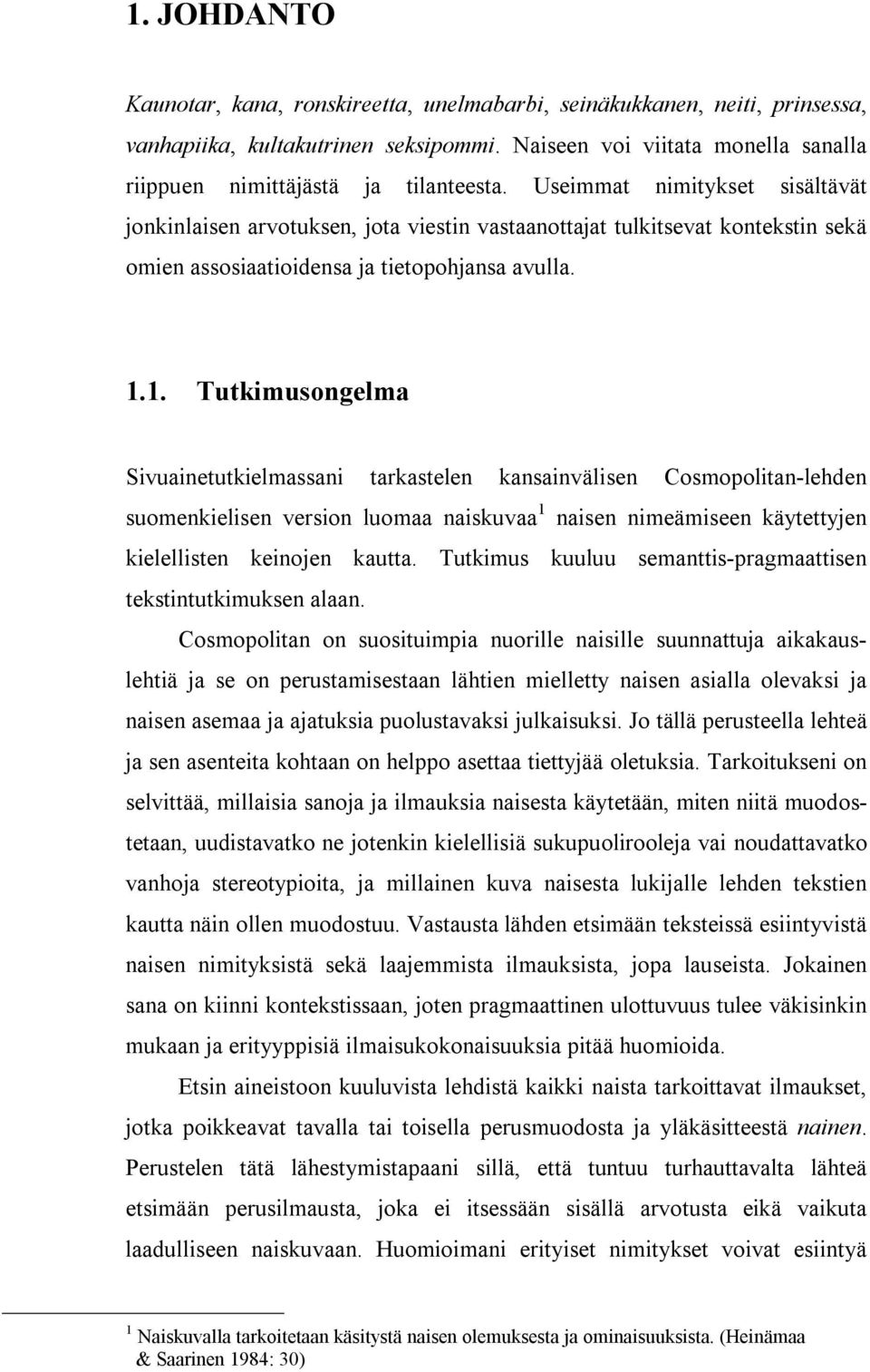 1. Tutkimusongelma Sivuainetutkielmassani tarkastelen kansainvälisen Cosmopolitan-lehden suomenkielisen version luomaa naiskuvaa 1 naisen nimeämiseen käytettyjen kielellisten keinojen kautta.