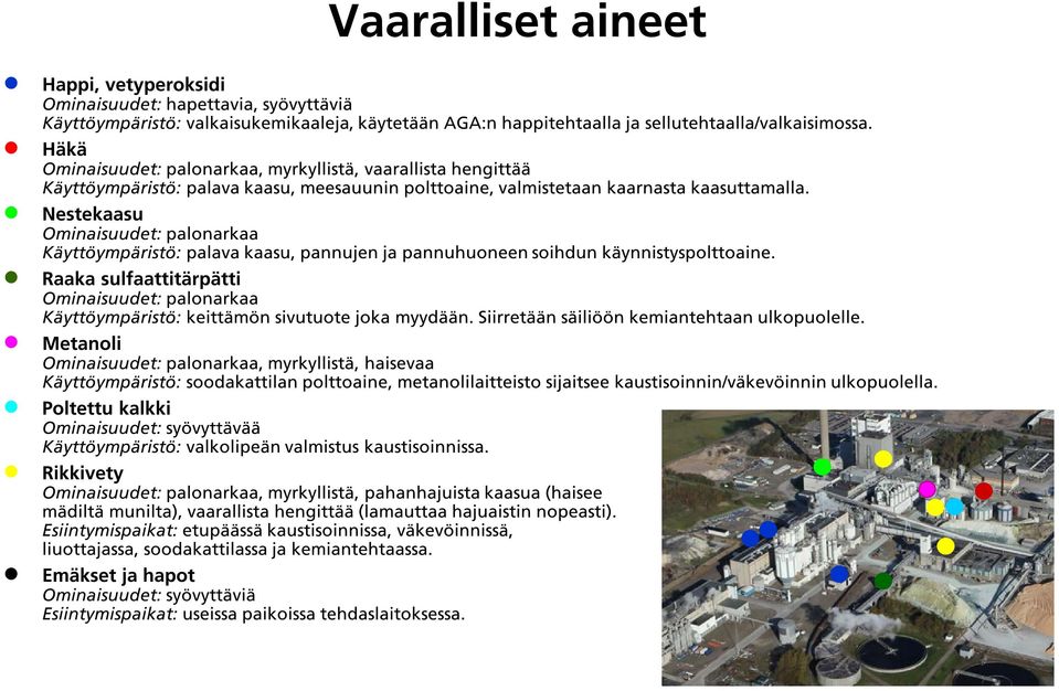 Nestekaasu Ominaisuudet: palonarkaa Käyttöympäristö: palava kaasu, pannujen ja pannuhuoneen soihdun käynnistyspolttoaine.