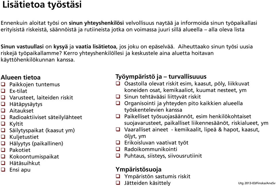 Kerro yhteyshenkilöllesi ja keskustele aina aluetta hoitavan käyttöhenkilökunnan kanssa.