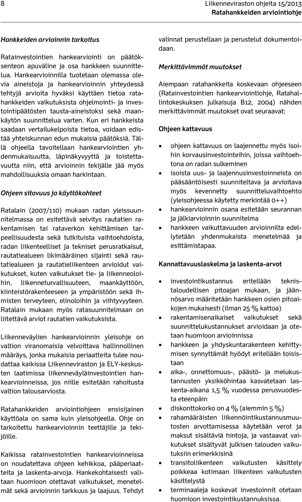 tausta-aineistoksi sekä maankäytön suunnittelua varten. Kun eri hankkeista saadaan vertailukelpoista tietoa, voidaan edistää yhteiskunnan edun mukaisia päätöksiä.