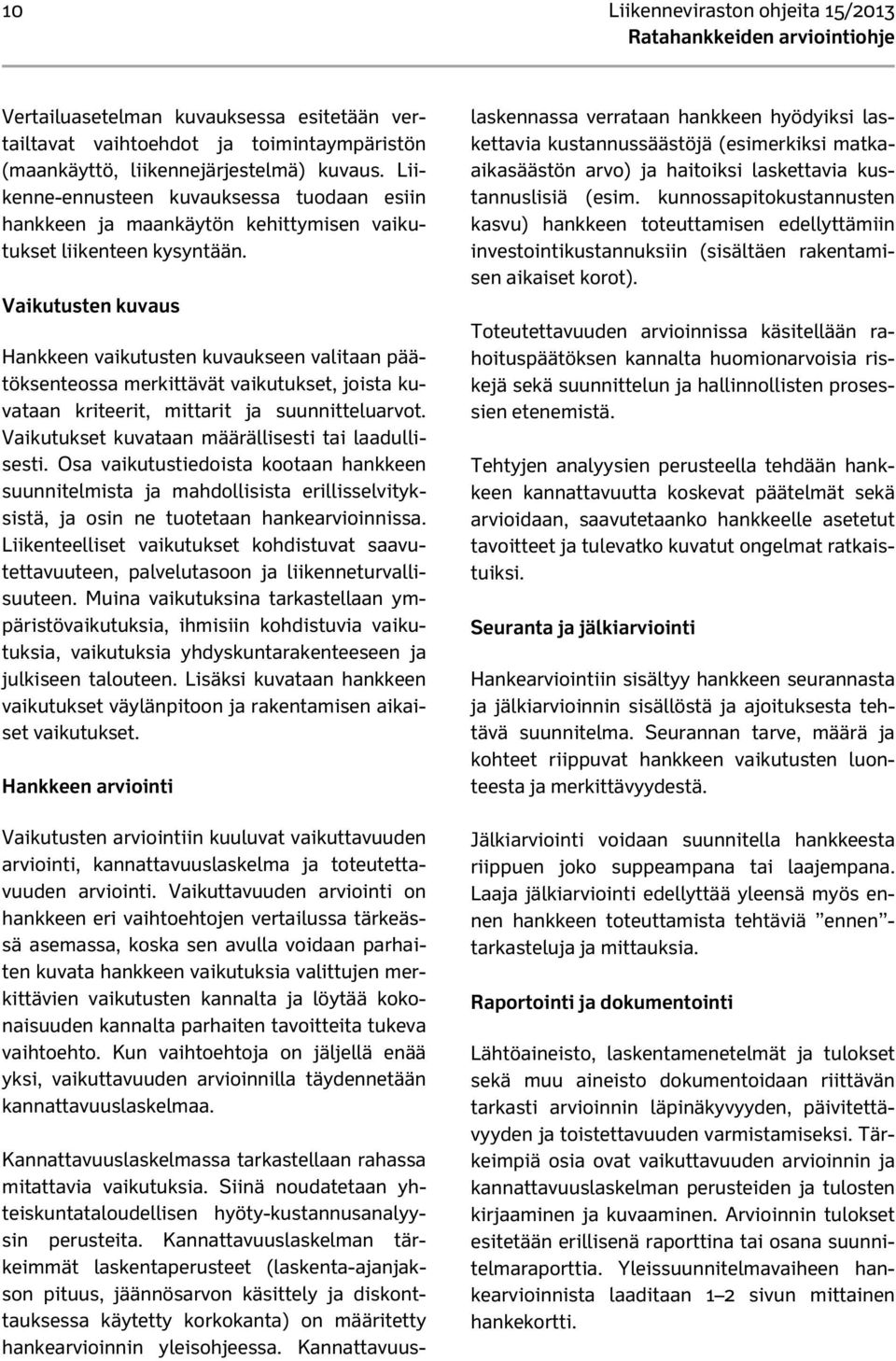 Vaikutusten kuvaus Hankkeen vaikutusten kuvaukseen valitaan päätöksenteossa merkittävät vaikutukset, joista kuvataan kriteerit, mittarit ja suunnitteluarvot.