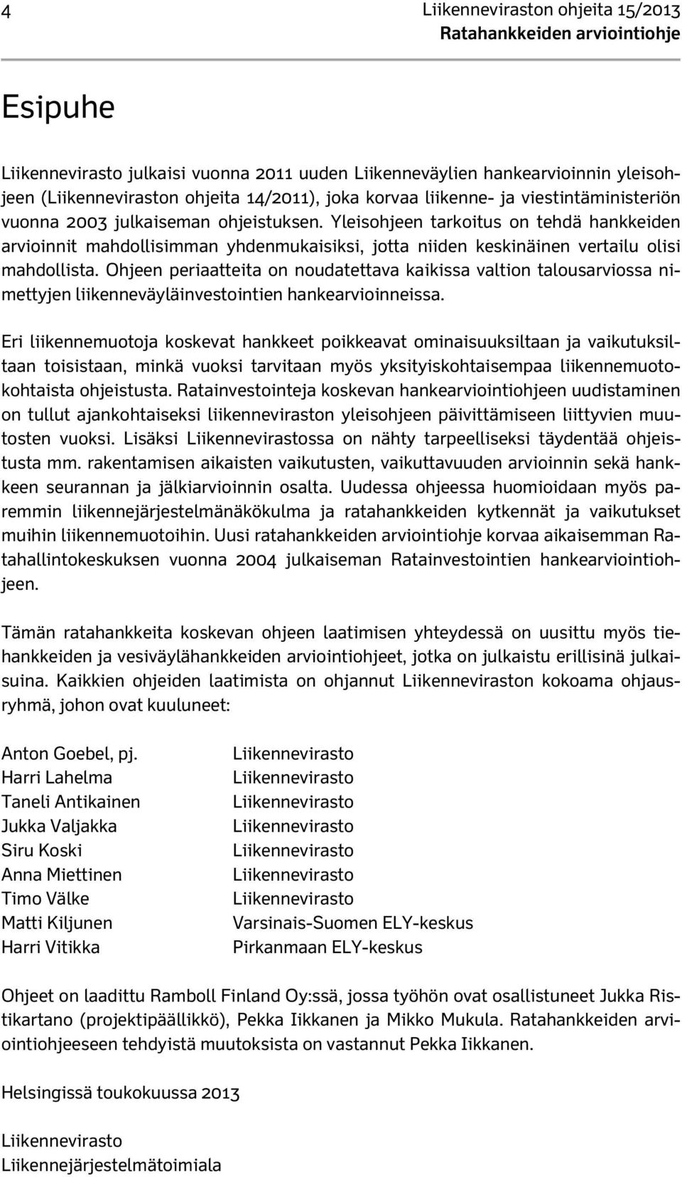 Ohjeen periaatteita on noudatettava kaikissa valtion talousarviossa nimettyjen liikenneväyläinvestointien hankearvioinneissa.