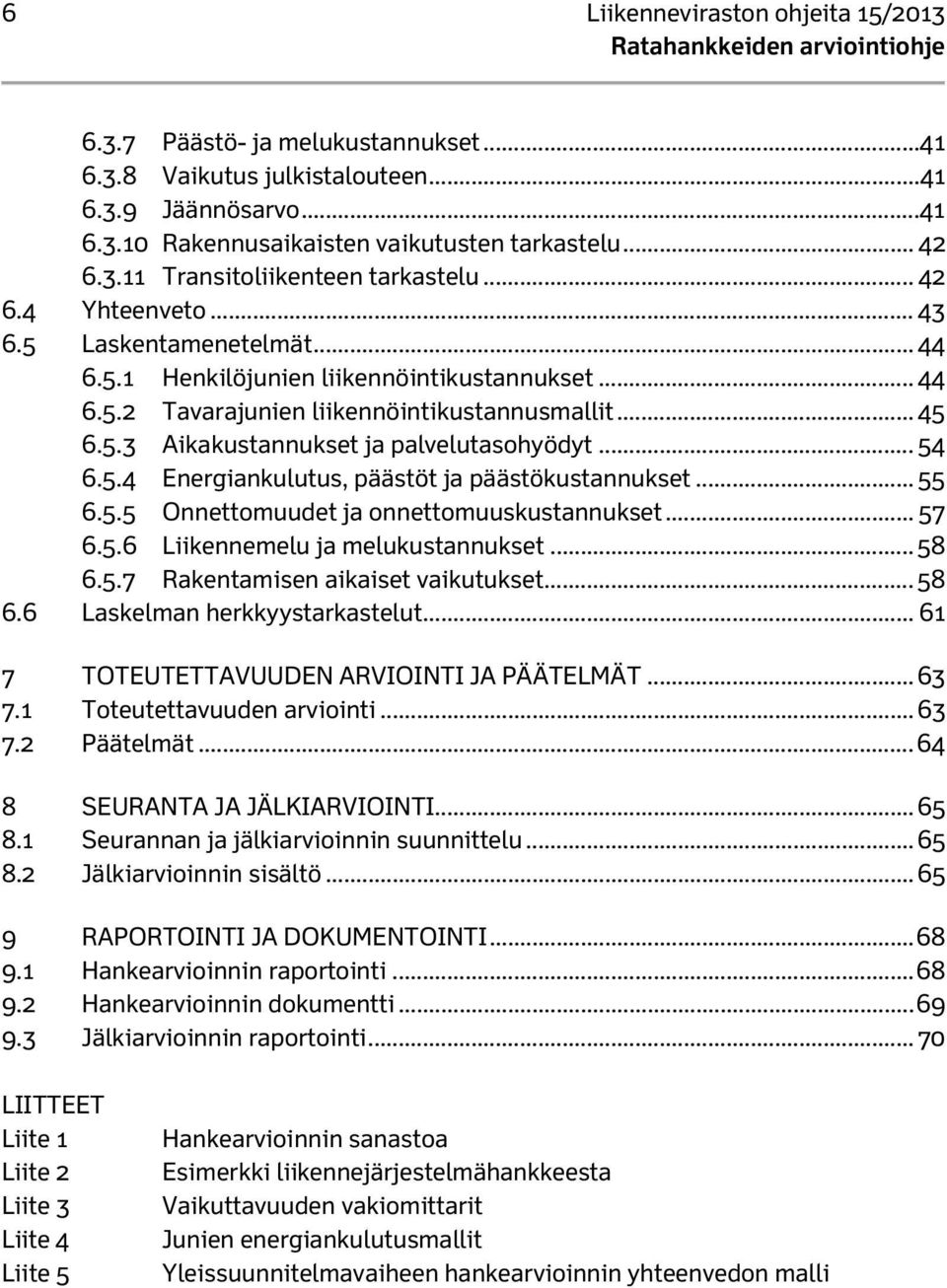 .. 54 6.5.4 Energiankulutus, päästöt ja päästökustannukset... 55 6.5.5 Onnettomuudet ja onnettomuuskustannukset... 57 6.5.6 Liikennemelu ja melukustannukset... 58 6.5.7 Rakentamisen aikaiset vaikutukset.