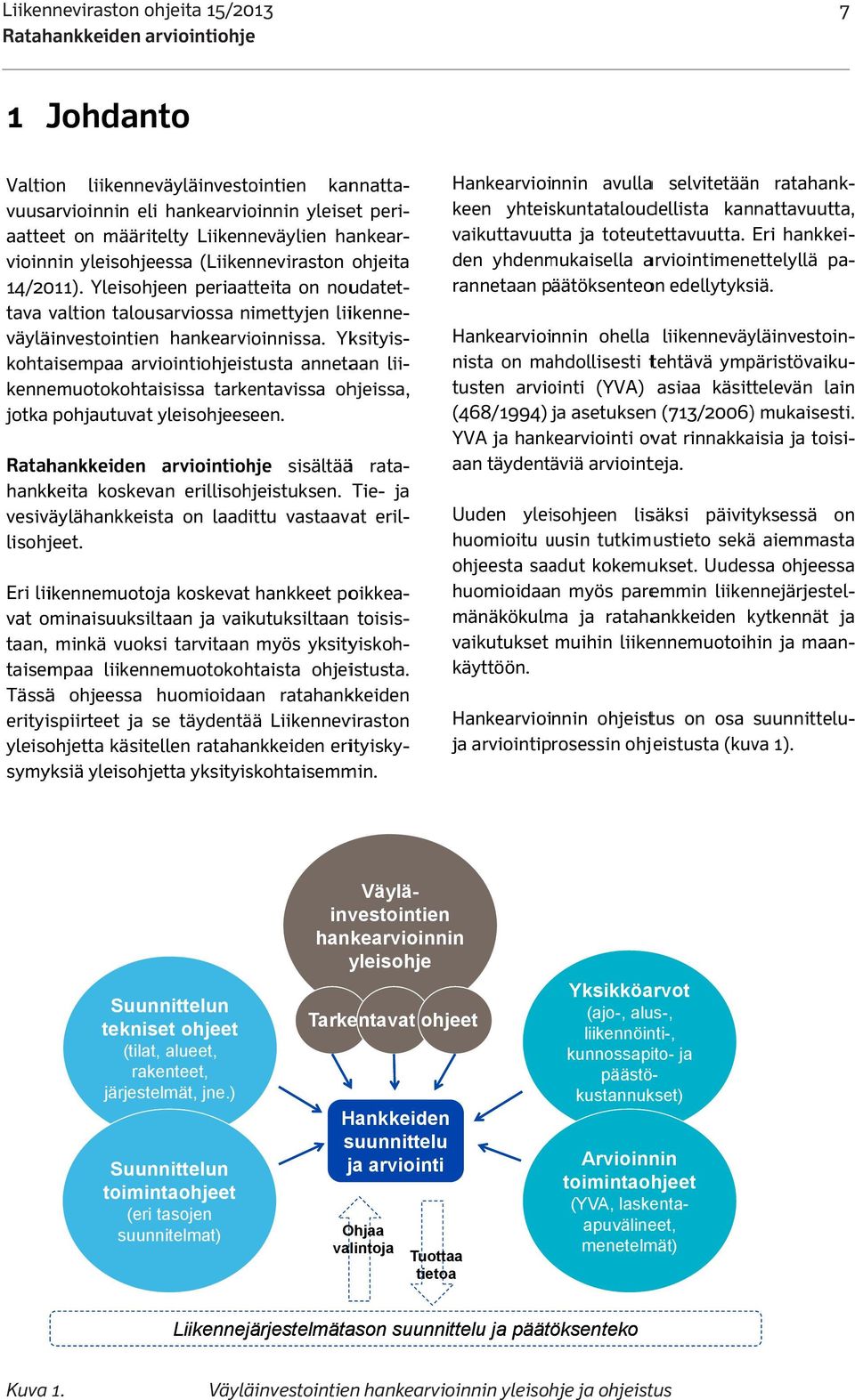 Yksityis- lii- kohtaisempaa arviointiohjeistusta annetaan kennemuotokohtaisissa tarkentavissa ohjeissa, jotka pohjautuvatt yleisohjeeseen.