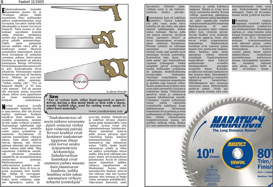 Tämä muutos ei ollut koskaan saavuttanut kyseistä sahaa, ainakaan verrattaessa muihin alan työpaikkoihin, jotka olivat pitkälle automatisoituja.