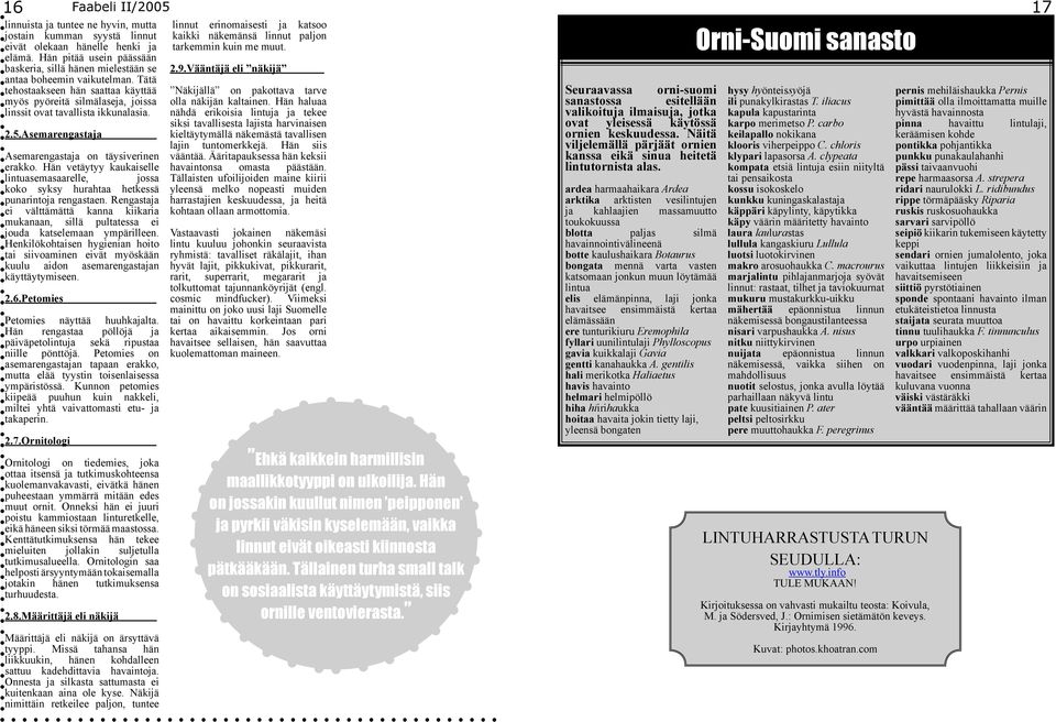 2.5.Asemarengastaja Asemarengastaja on täysiverinen erakko. Hän vetäytyy kaukaiselle lintuasemasaarelle, jossa koko syksy hurahtaa hetkessä punarintoja rengastaen.